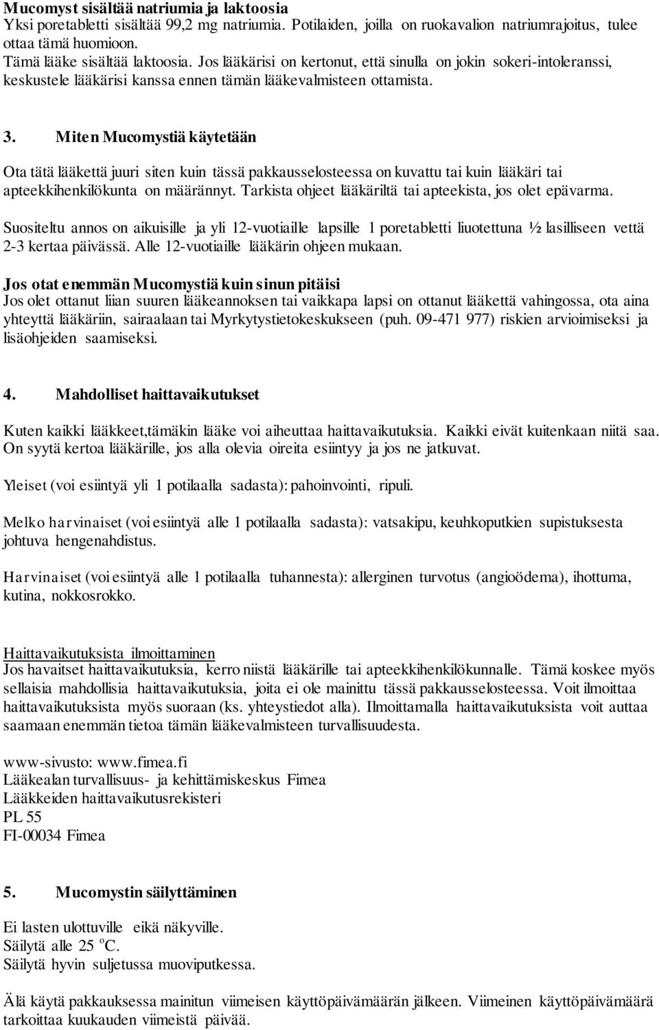 Miten Mucomystiä käytetään Ota tätä lääkettä juuri siten kuin tässä pakkausselosteessa on kuvattu tai kuin lääkäri tai apteekkihenkilökunta on määrännyt.