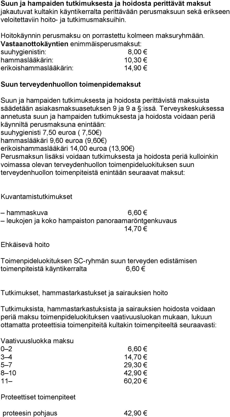 Vastaanottokäyntien enimmäisperusmaksut: suuhygienistin: 8,00 hammaslääkärin: 10,30 erikoishammaslääkärin: 14,90 Suun terveydenhuollon toimenpidemaksut Suun ja hampaiden tutkimuksesta ja hoidosta