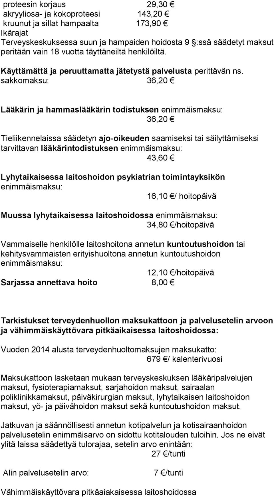 sakkomaksu: 36,20 Lääkärin ja hammaslääkärin todistuksen enimmäismaksu: 36,20 Tieliikennelaissa säädetyn ajo-oikeuden saamiseksi tai säilyttämiseksi tarvittavan lääkärintodistuksen enimmäismaksu: