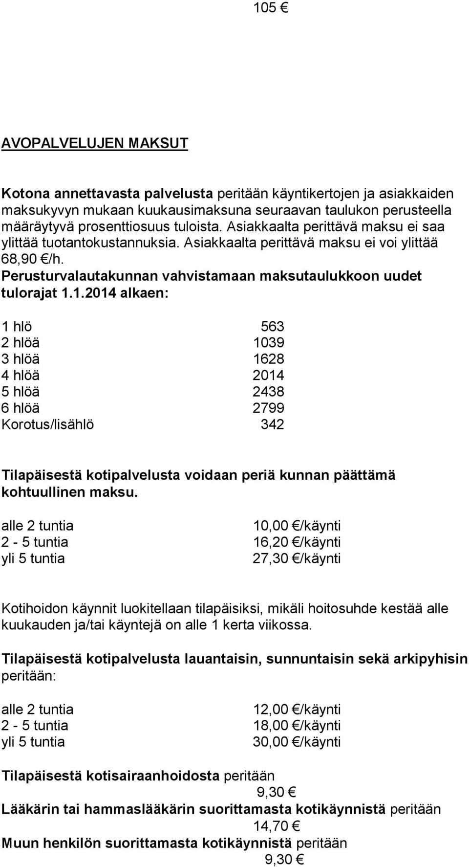 1.2014 alkaen: 1 hlö 563 2 hlöä 1039 3 hlöä 1628 4 hlöä 2014 5 hlöä 2438 6 hlöä 2799 Korotus/lisählö 342 Tilapäisestä kotipalvelusta voidaan periä kunnan päättämä kohtuullinen maksu.