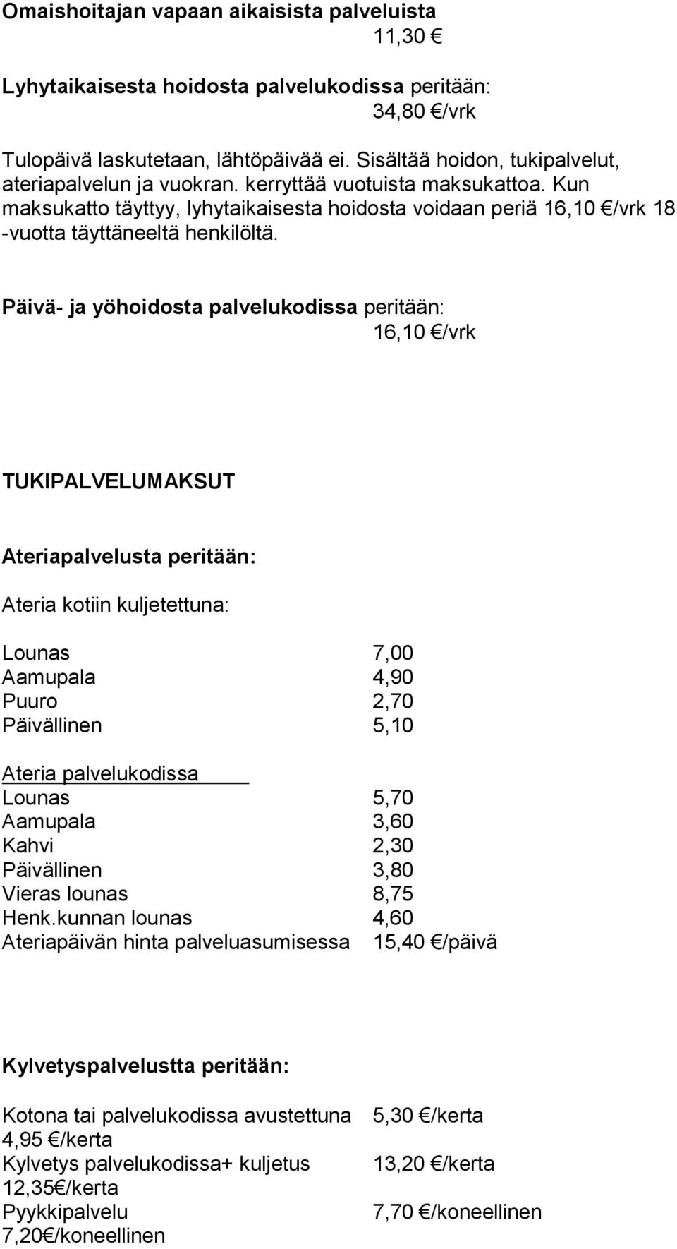 Päivä- ja yöhoidosta palvelukodissa peritään: 16,10 /vrk TUKIPALVELUMAKSUT Ateriapalvelusta peritään: Ateria kotiin kuljetettuna: Lounas 7,00 Aamupala 4,90 Puuro 2,70 Päivällinen 5,10 Ateria