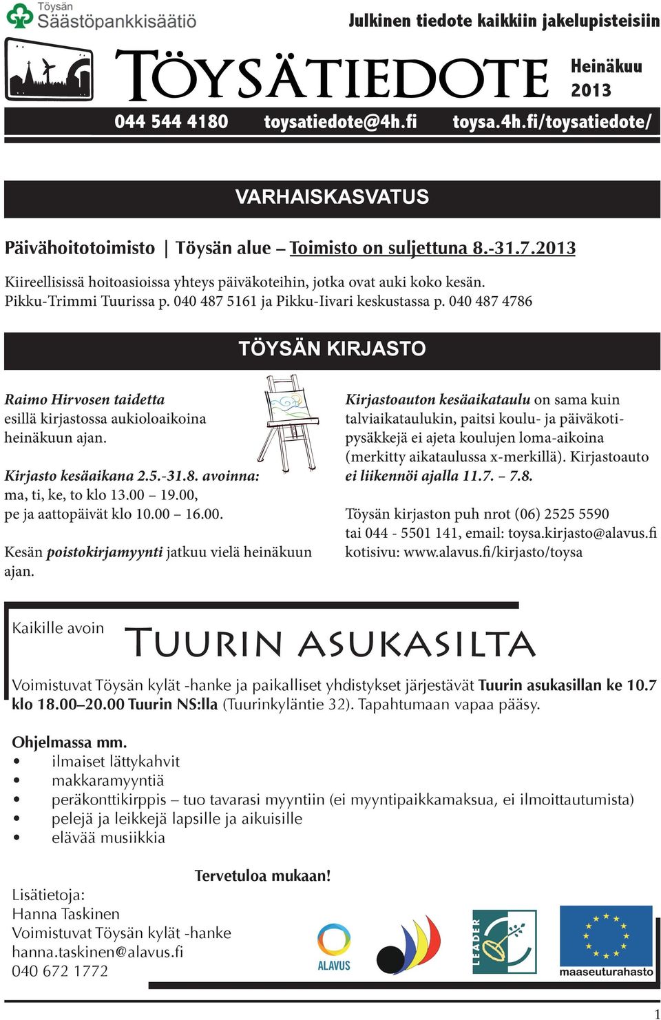 040 487 4786 TÖYSÄN KIRJASTO Raimo Hirvosen taidetta esillä kirjastossa aukioloaikoina heinäkuun ajan. Kirjasto kesäaikana 2.5.-31.8. avoinna: ma, ti, ke, to klo 13.00 19.00, pe ja aattopäivät klo 10.