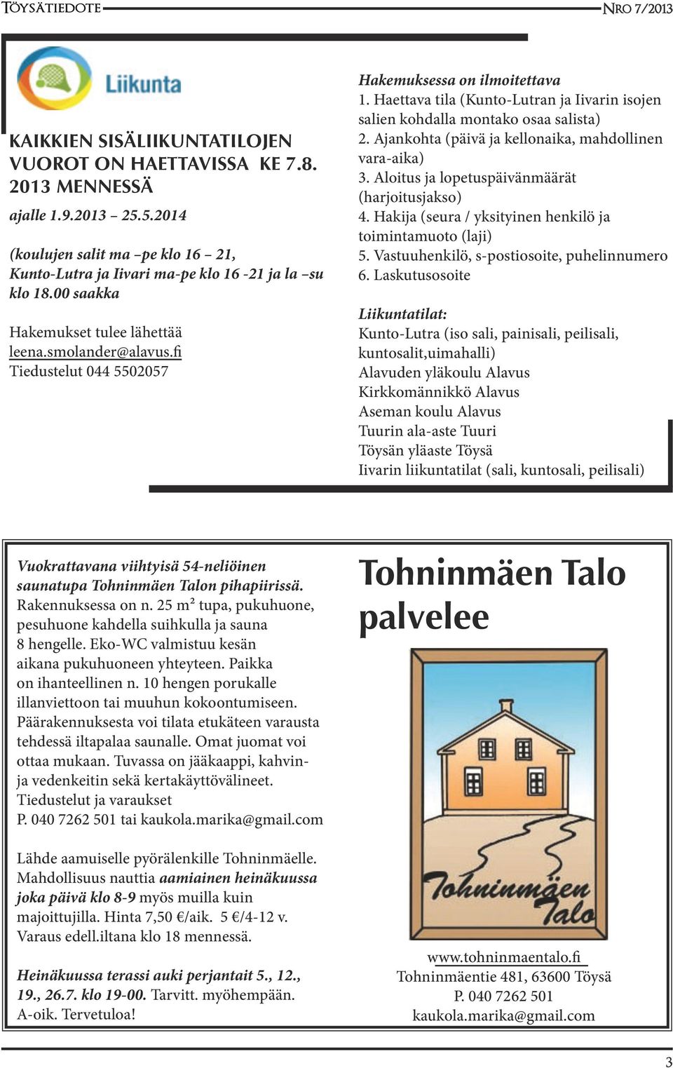 Haettava tila (Kunto-Lutran ja Iivarin isojen salien kohdalla montako osaa salista) 2. Ajankohta (päivä ja kellonaika, mahdollinen vara-aika) 3. Aloitus ja lopetuspäivänmäärät (harjoitusjakso) 4.