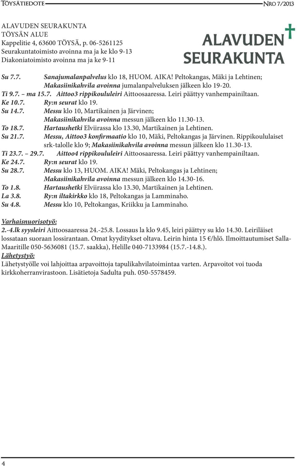 Su 14.7. Messu klo 10, Martikainen ja Järvinen; Makasiinikahvila avoinna messun jälkeen klo 11.30-13. To 18.7. Hartaushetki Elviirassa klo 13.30, Martikainen ja Lehtinen. Su 21.7. Messu, Aittoo3 konfirmaatio klo 10, Mäki, Peltokangas ja Järvinen.