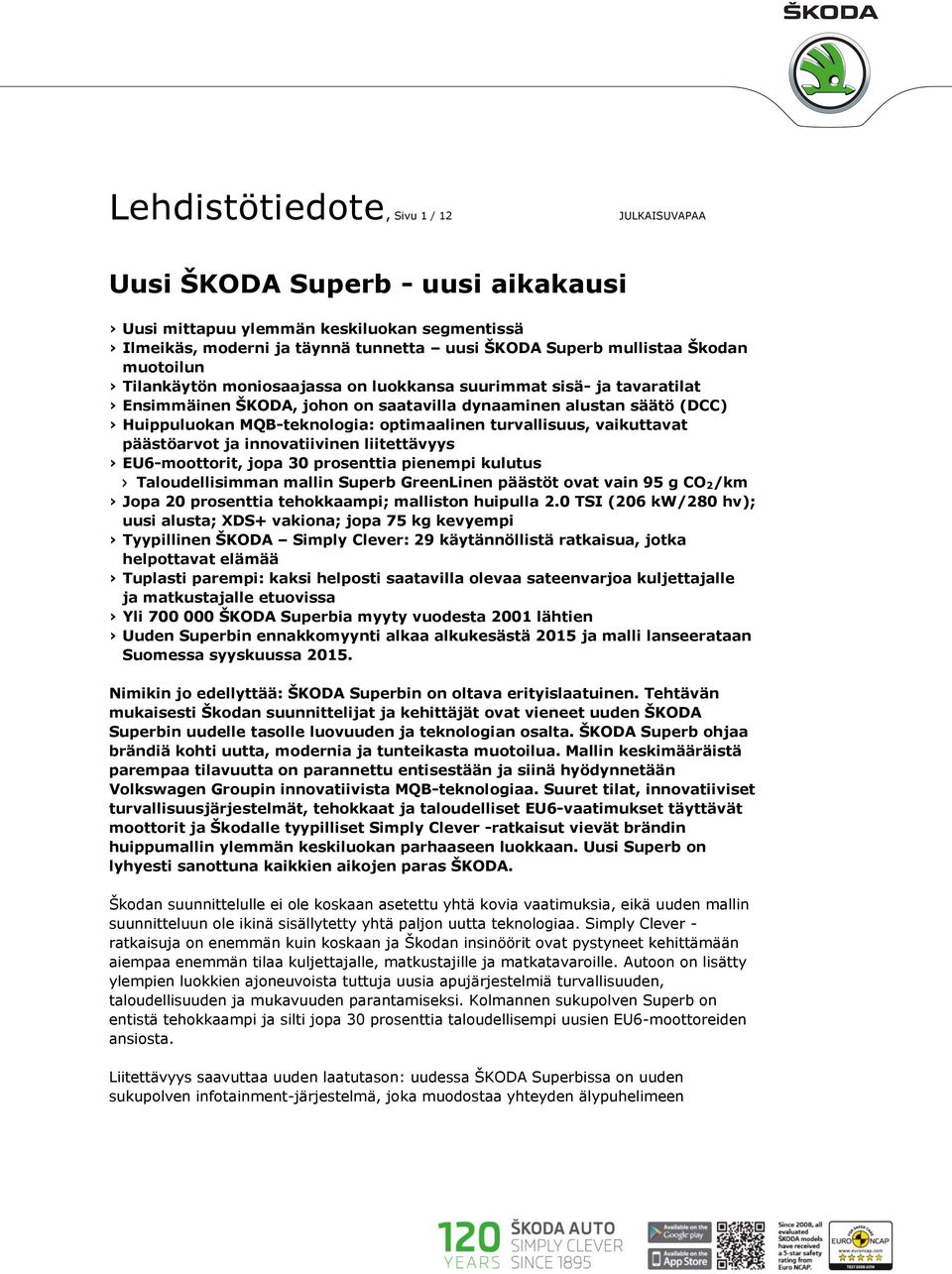 vaikuttavat päästöarvot ja innovatiivinen liitettävyys EU6-moottorit, jopa 30 prosenttia pienempi kulutus Taloudellisimman mallin Superb GreenLinen päästöt ovat vain 95 g CO 2/km Jopa 20 prosenttia