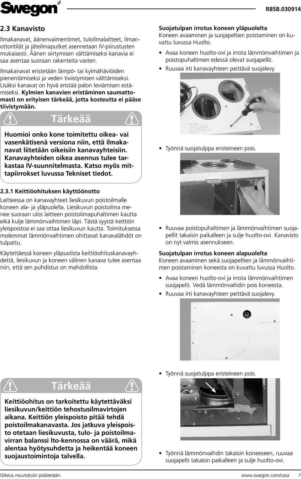 Lisäksi kanavat on hyvä eristää palon leviämisen estämiseksi. Kylmien kanavien eristäminen saumattomasti on erityisen tärkeää, jotta kosteutta ei pääse tiivistymään.! Tärkeää!