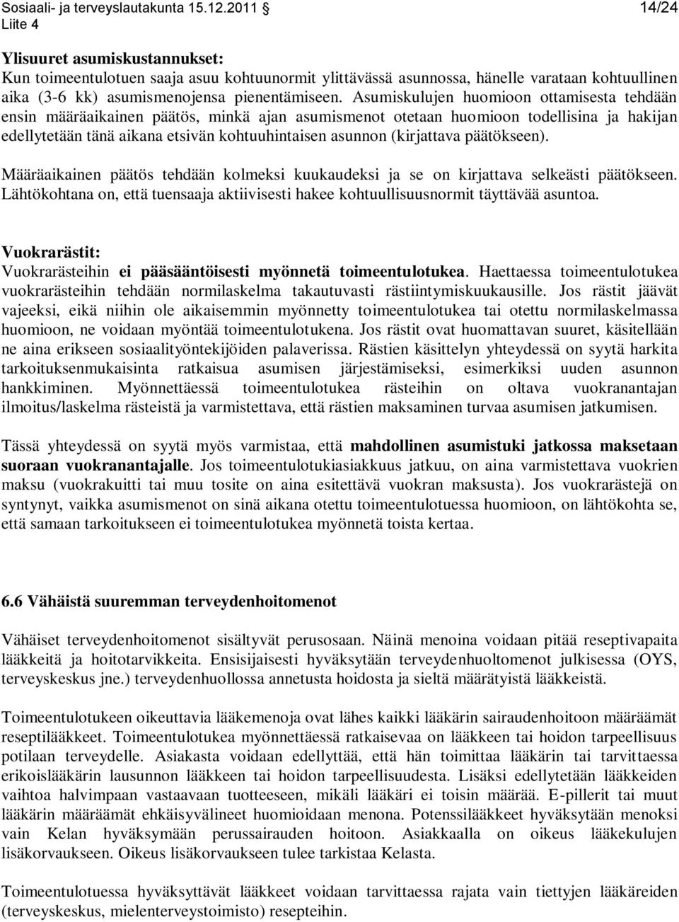 Asumiskulujen huomioon ottamisesta tehdään ensin määräaikainen päätös, minkä ajan asumismenot otetaan huomioon todellisina ja hakijan edellytetään tänä aikana etsivän kohtuuhintaisen asunnon