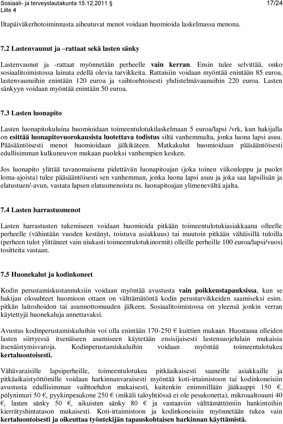 Rattaisiin voidaan myöntää enintään 85 euroa, lastenvaunuihin enintään 120 euroa ja vaihtoehtoisesti yhdistelmävaunuihin 220 euroa. Lasten sänkyyn voidaan myöntää enintään 50 euroa. 7.