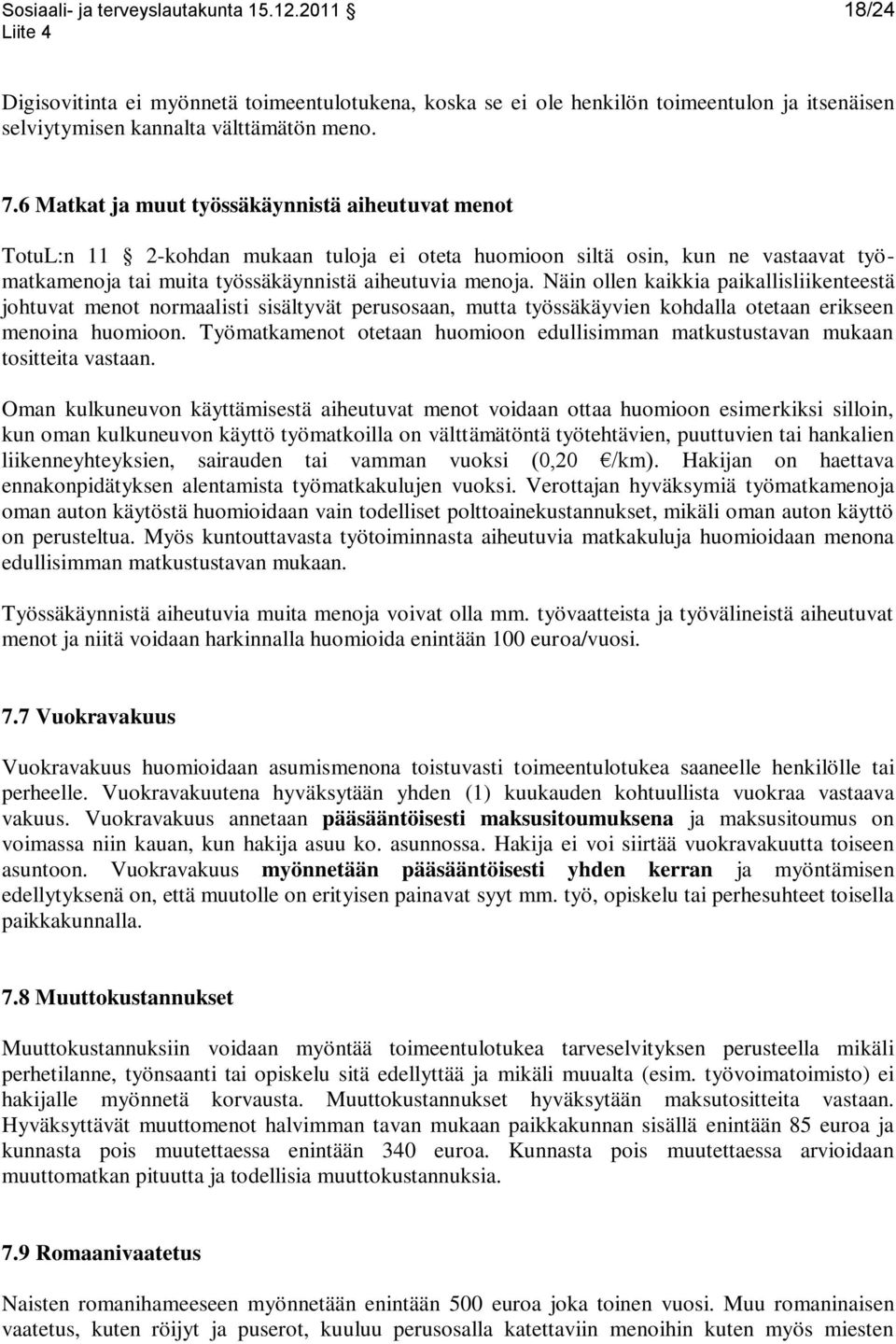 Näin ollen kaikkia paikallisliikenteestä johtuvat menot normaalisti sisältyvät perusosaan, mutta työssäkäyvien kohdalla otetaan erikseen menoina huomioon.