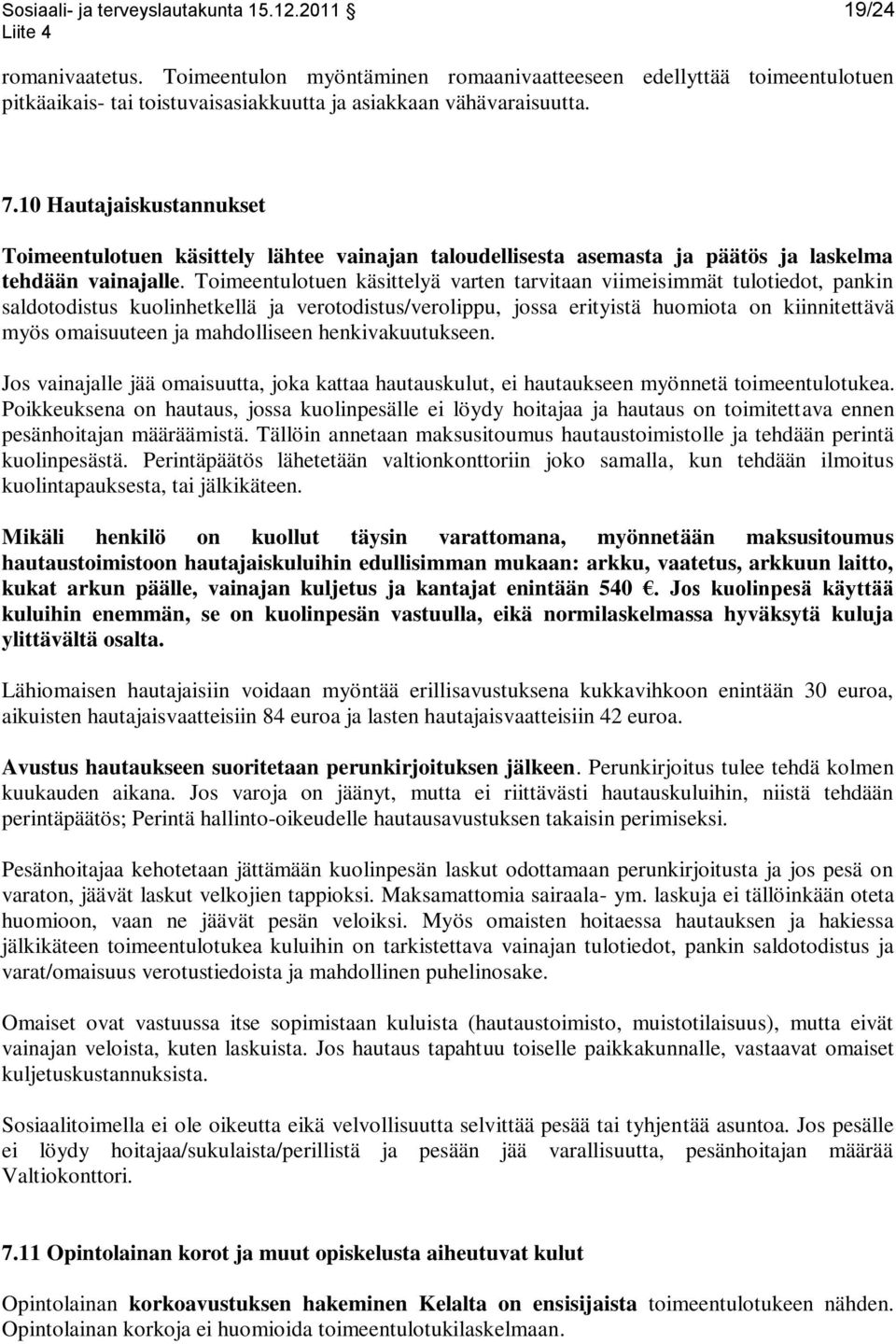 10 Hautajaiskustannukset Toimeentulotuen käsittely lähtee vainajan taloudellisesta asemasta ja päätös ja laskelma tehdään vainajalle.