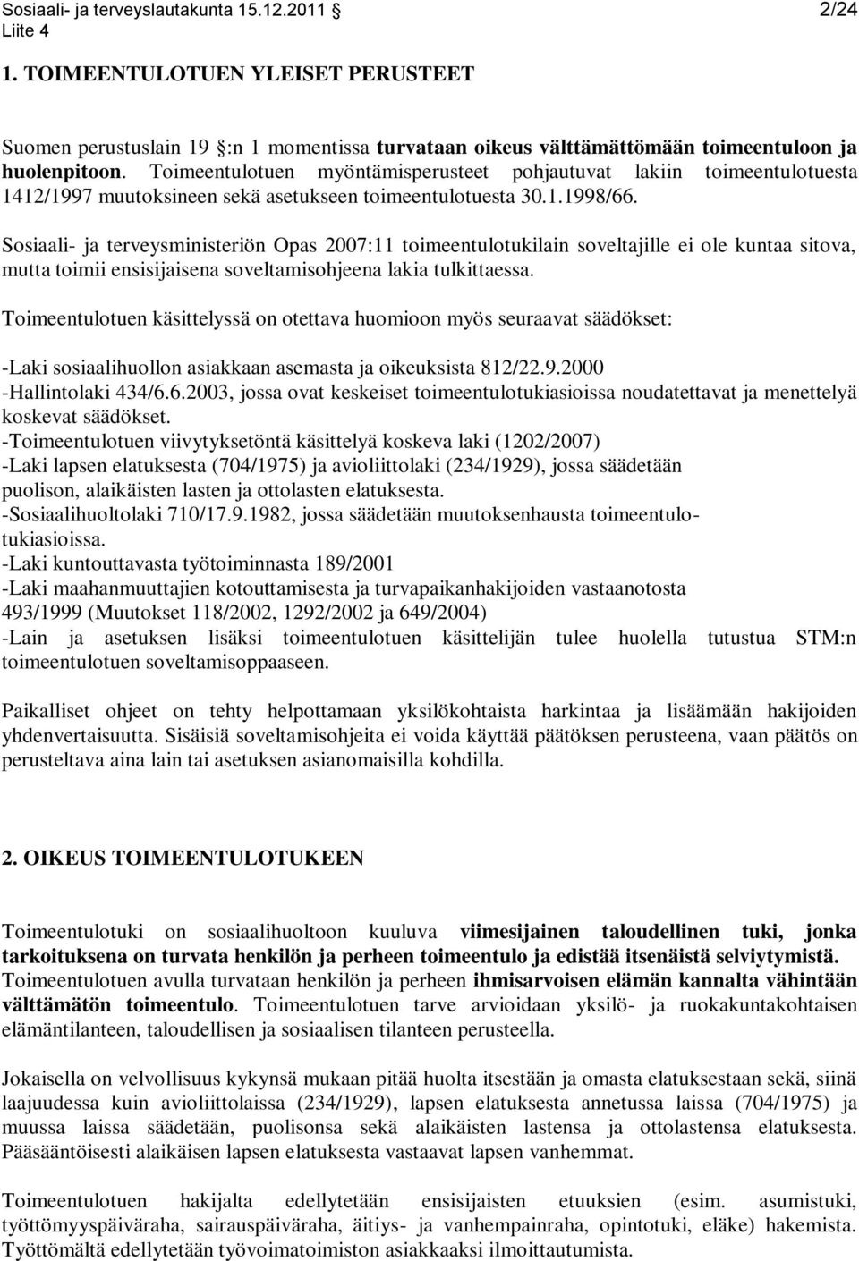 Sosiaali- ja terveysministeriön Opas 2007:11 toimeentulotukilain soveltajille ei ole kuntaa sitova, mutta toimii ensisijaisena soveltamisohjeena lakia tulkittaessa.