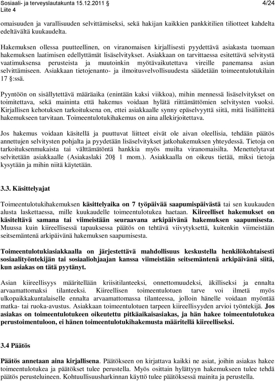 Asiakkaan on tarvittaessa esitettävä selvitystä vaatimuksensa perusteista ja muutoinkin myötävaikutettava vireille panemansa asian selvittämiseen.