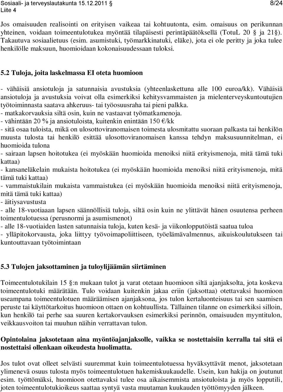 asumistuki, työmarkkinatuki, eläke), jota ei ole peritty ja joka tulee henkilölle maksuun, huomioidaan kokonaisuudessaan tuloksi. 5.