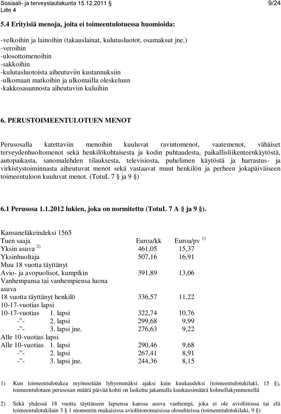 PERUSTOIMEENTULOTUEN MENOT Perusosalla katettaviin menoihin kuuluvat ravintomenot, vaatemenot, vähäiset terveydenhuoltomenot sekä henkilökohtaisesta ja kodin puhtaudesta, paikallisliikenteenkäytöstä,