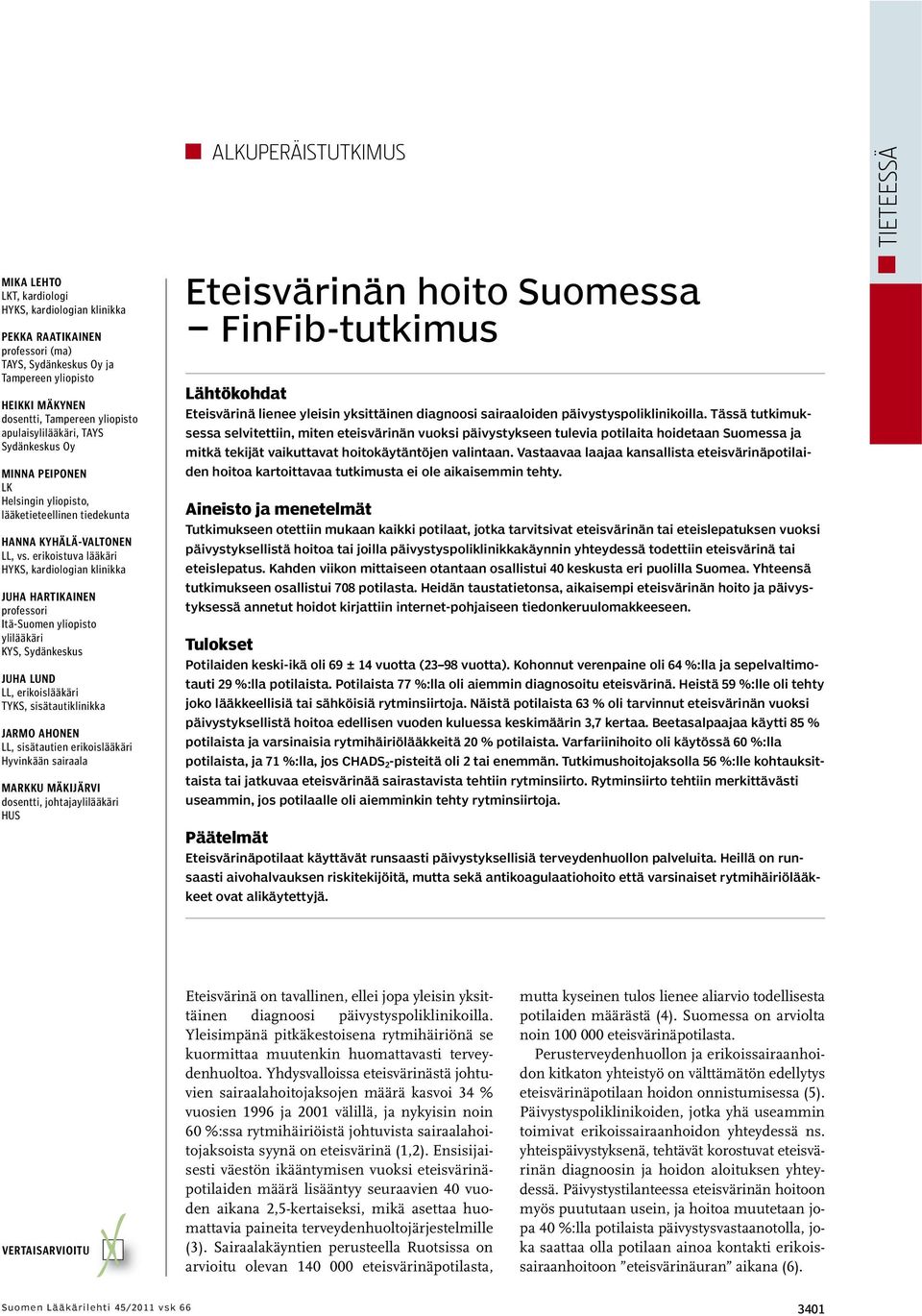 erikoistuva lääkäri HYKS, kardiologian klinikka JUHA HARTIKAINEN professori Itä-Suomen yliopisto ylilääkäri KYS, Sydänkeskus JUHA LUND LL, erikoislääkäri TYKS, sisätautiklinikka JARMO AHONEN LL,