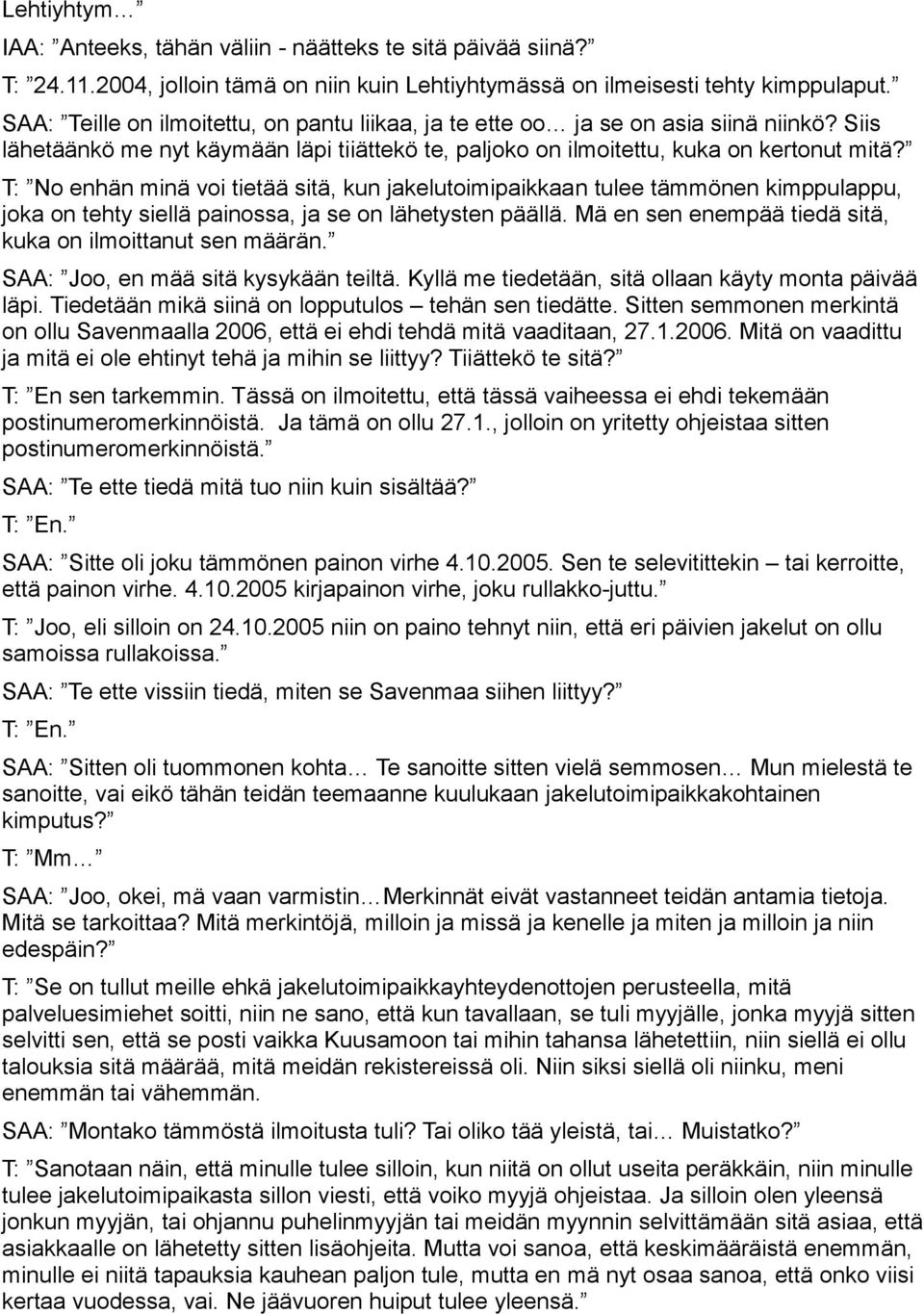 T: No enhän minä voi tietää sitä, kun jakelutoimipaikkaan tulee tämmönen kimppulappu, joka on tehty siellä painossa, ja se on lähetysten päällä.