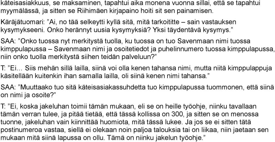 SAA: Onko tuossa nyt merkitystä tuolla, ku tuossa on tuo Savenmaan nimi tuossa kimppulapussa Savenmaan nimi ja osoitetiedot ja puhelinnumero tuossa kimppulapussa, niin onko tuolla merkitystä siihen