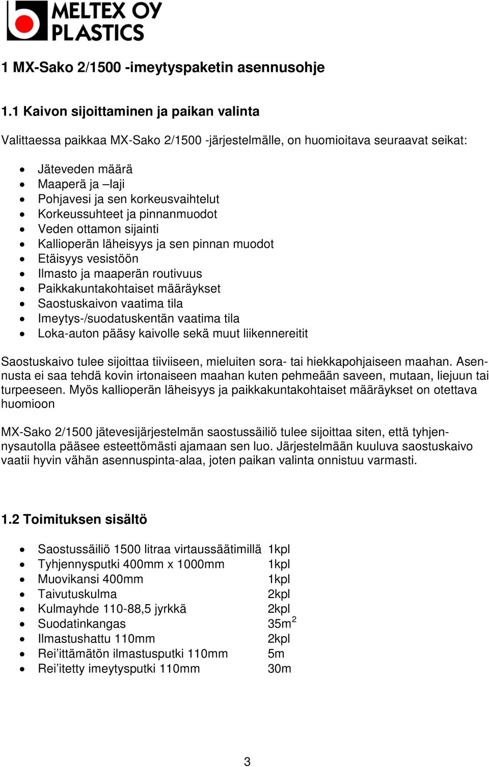 Korkeussuhteet ja pinnanmuodot Veden ottamon sijainti Kallioperän läheisyys ja sen pinnan muodot Etäisyys vesistöön Ilmasto ja maaperän routivuus Paikkakuntakohtaiset määräykset Saostuskaivon vaatima