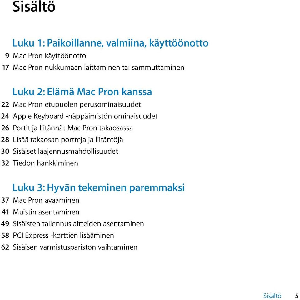 takaosan portteja ja liitäntöjä 30 Sisäiset laajennusmahdollisuudet 32 Tiedon hankkiminen Luku 3: Hyvän tekeminen paremmaksi 37 Mac Pron avaaminen 41