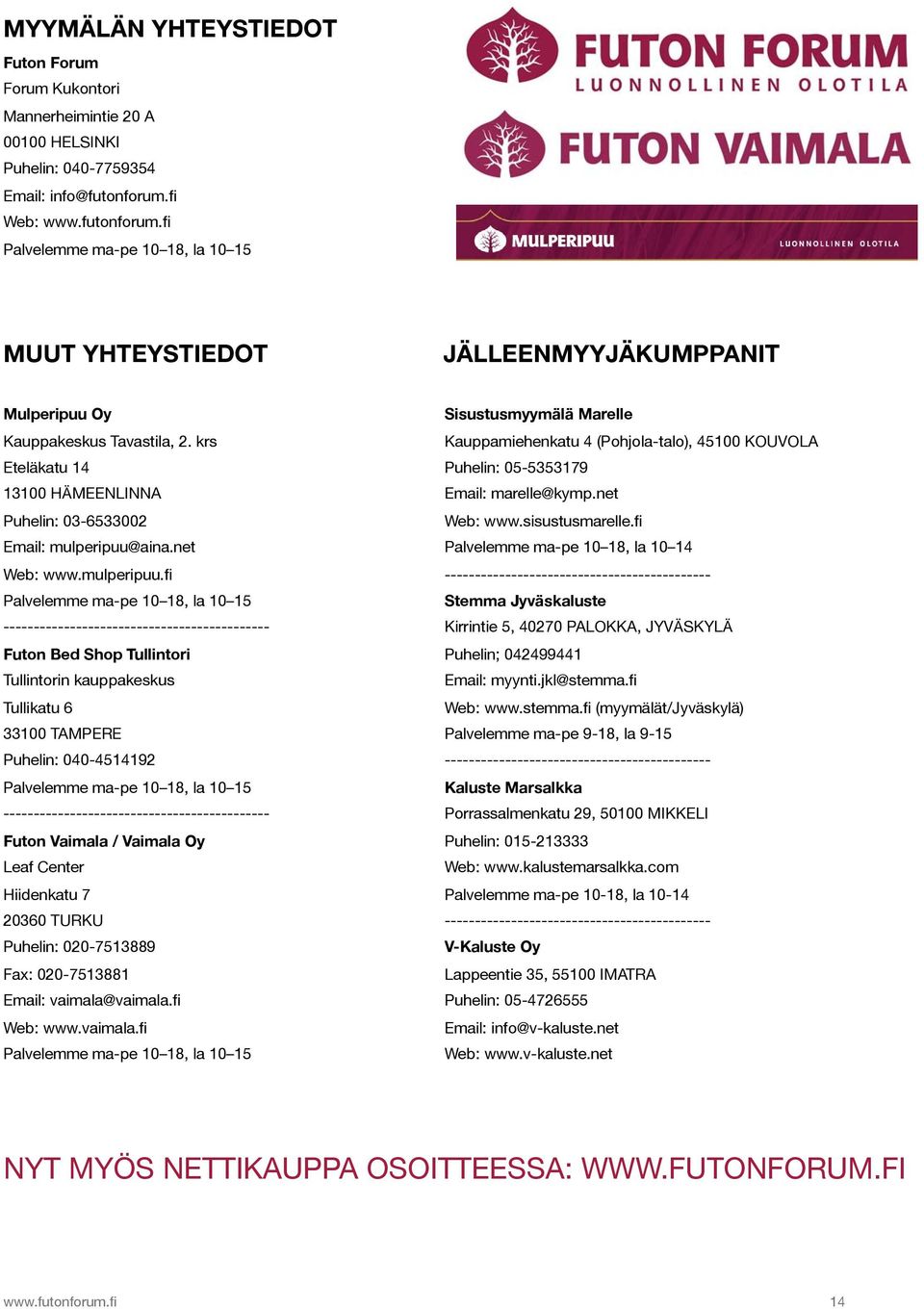krs Kauppamiehenkatu 4 (Pohjola-talo), 45100 KOUVOLA Eteläkatu 14 Puhelin: 05-5353179 13100 HÄMEENLINNA Email: marelle@kymp.net Puhelin: 03-6533002 Web: www.sisustusmarelle.fi Email: mulperipuu@aina.