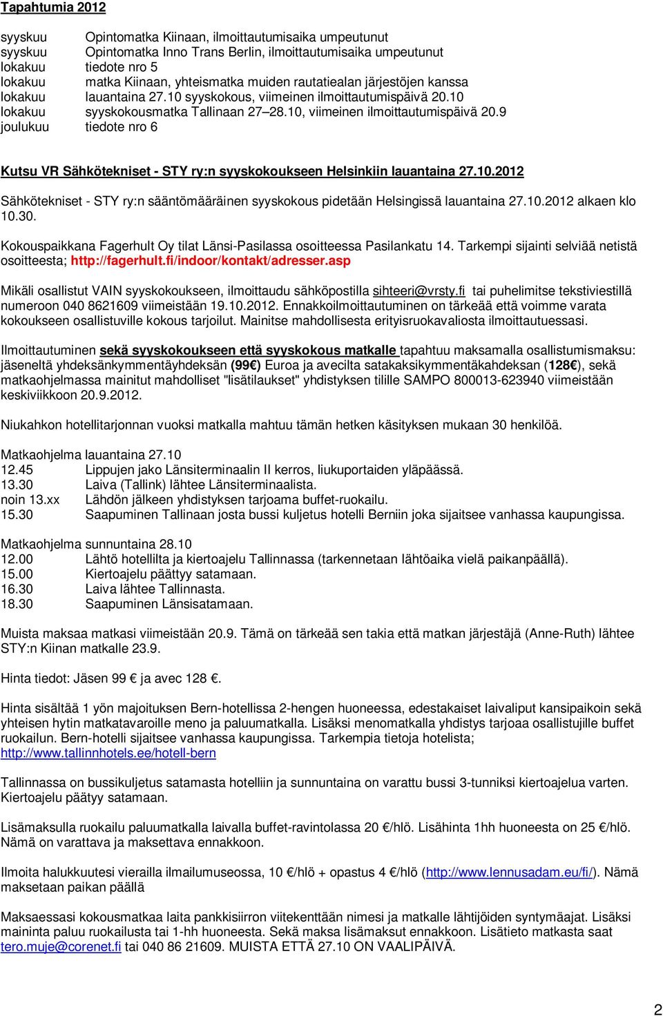 10, viimeinen ilmoittautumispäivä 20.9 joulukuu tiedote nro 6 Kutsu VR Sähkötekniset - STY ry:n syyskokoukseen Helsinkiin lauantaina 27.10.2012 Sähkötekniset - STY ry:n sääntömääräinen syyskokous pidetään Helsingissä lauantaina 27.