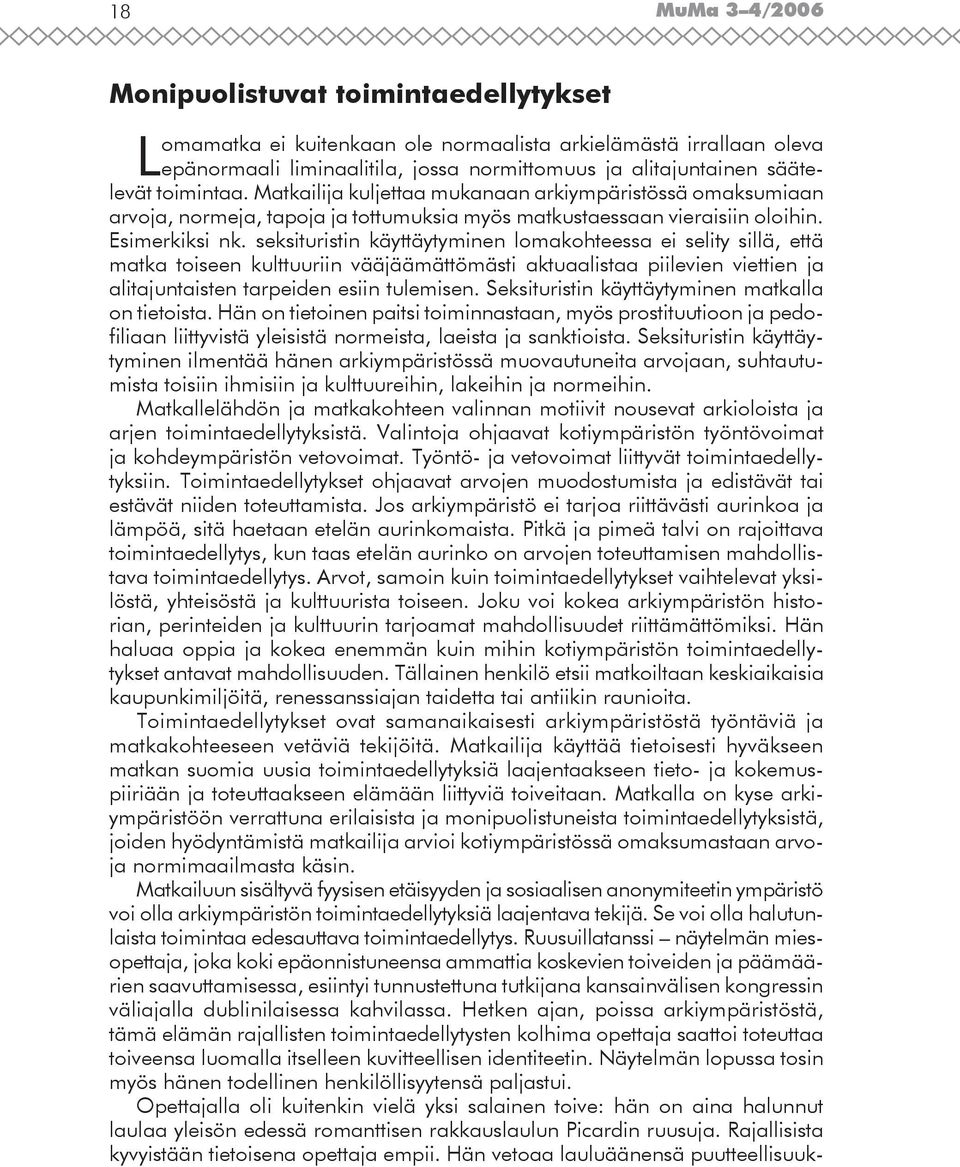 seksituristin käyttäytyminen lomakohteessa ei selity sillä, että matka toiseen kulttuuriin vääjäämättömästi aktuaalistaa piilevien viettien ja alitajuntaisten tarpeiden esiin tulemisen.