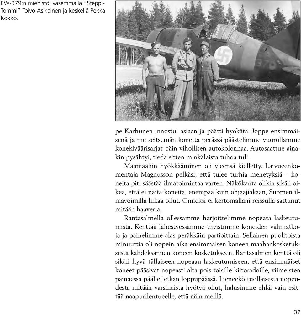Maamaaliin hyökkääminen oli yleensä kielletty. Laivueenkomentaja Magnusson pelkäsi, että tulee turhia menetyksiä koneita piti säästää ilmatoimintaa varten.