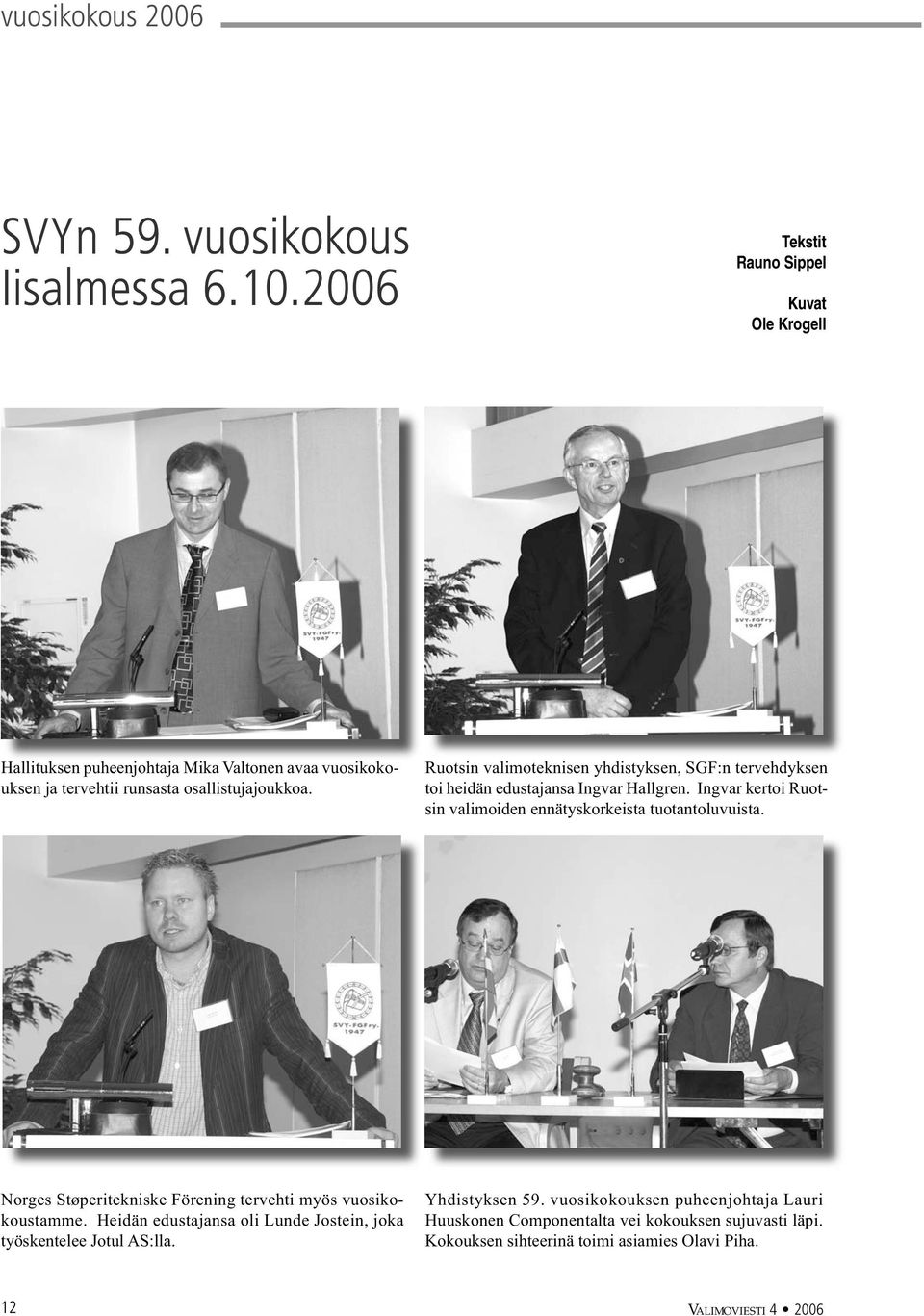 Ruotsin valimoteknisen yhdistyksen, SGF:n tervehdyksen toi heidän edustajansa Ingvar Hallgren. Ingvar kertoi Ruotsin valimoiden ennätyskorkeista tuotantoluvuista.
