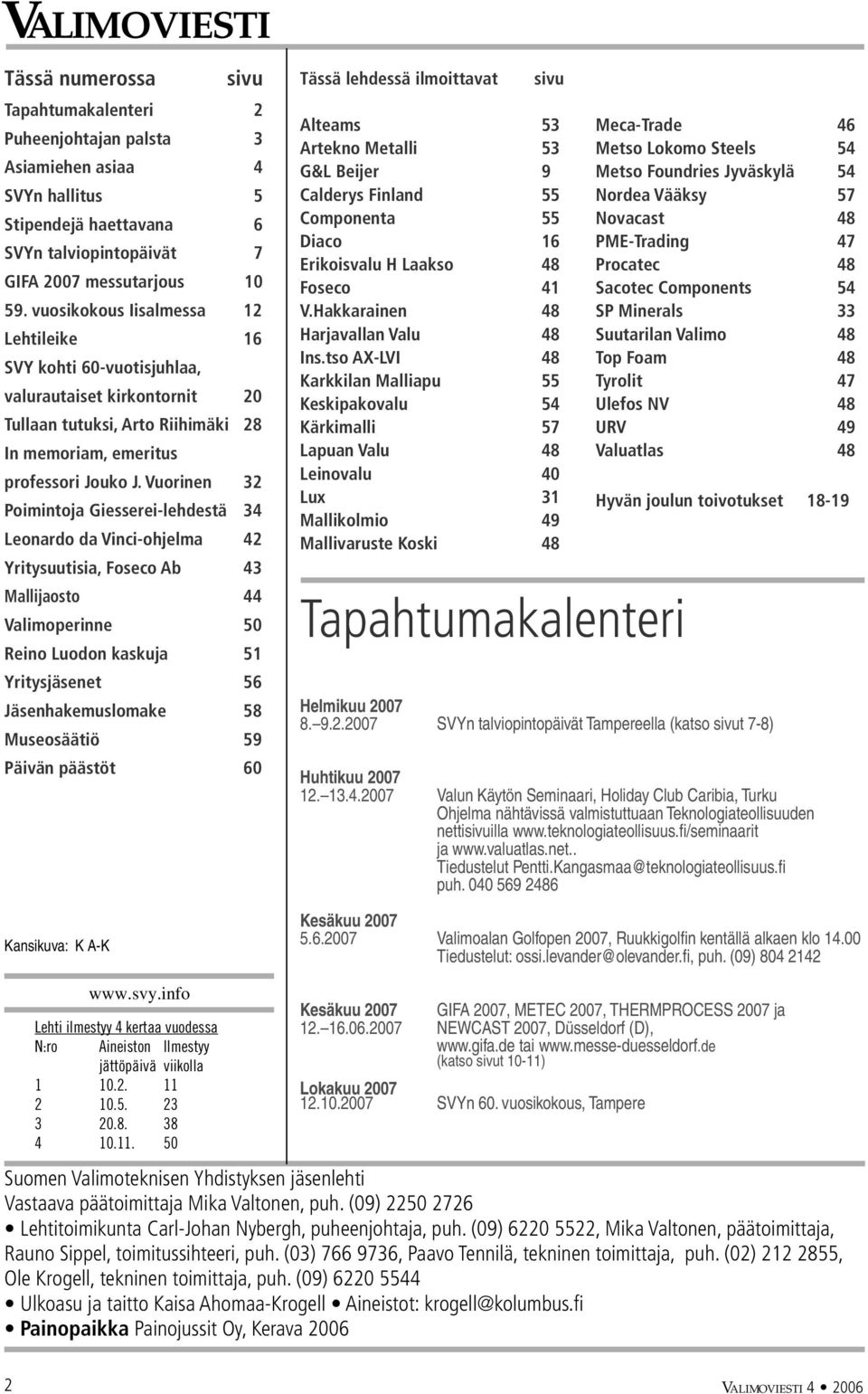 Vuorinen 32 Poimintoja Giesserei-lehdestä 34 Leonardo da Vinci-ohjelma 42 Yritysuutisia, Foseco Ab 43 Mallijaosto 44 Valimoperinne 50 Reino Luodon kaskuja 51 Yritysjäsenet 56 Jäsenhakemuslomake 58