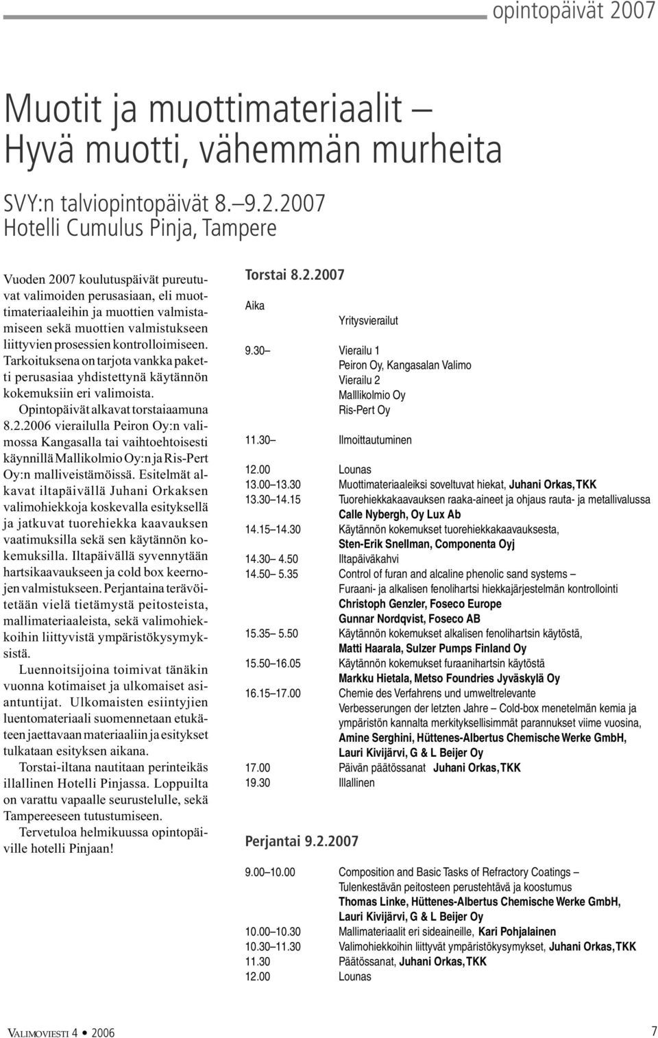 2007 Hotelli Cumulus Pinja, Tampere Vuoden 2007 koulutuspäivät pureutuvat valimoiden perusasiaan, eli muottimateriaaleihin ja muottien valmistamiseen sekä muottien valmistukseen liittyvien prosessien