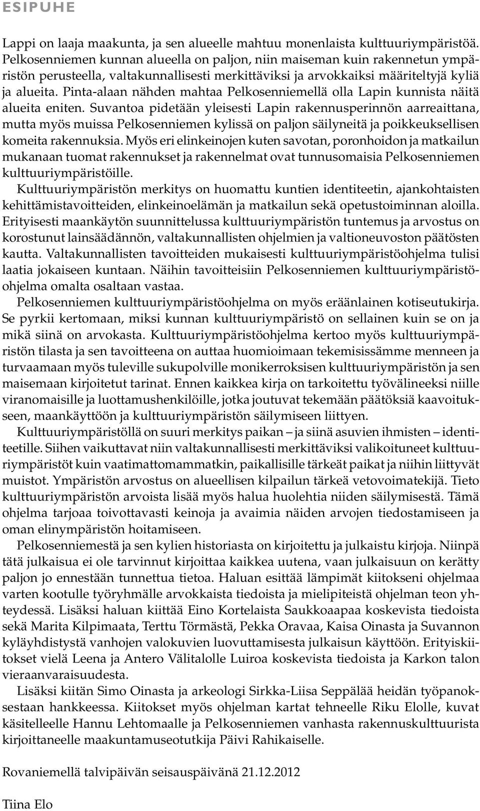 Pinta-alaan nähden mahtaa Pelkosenniemellä olla Lapin kunnista näitä alueita eniten.