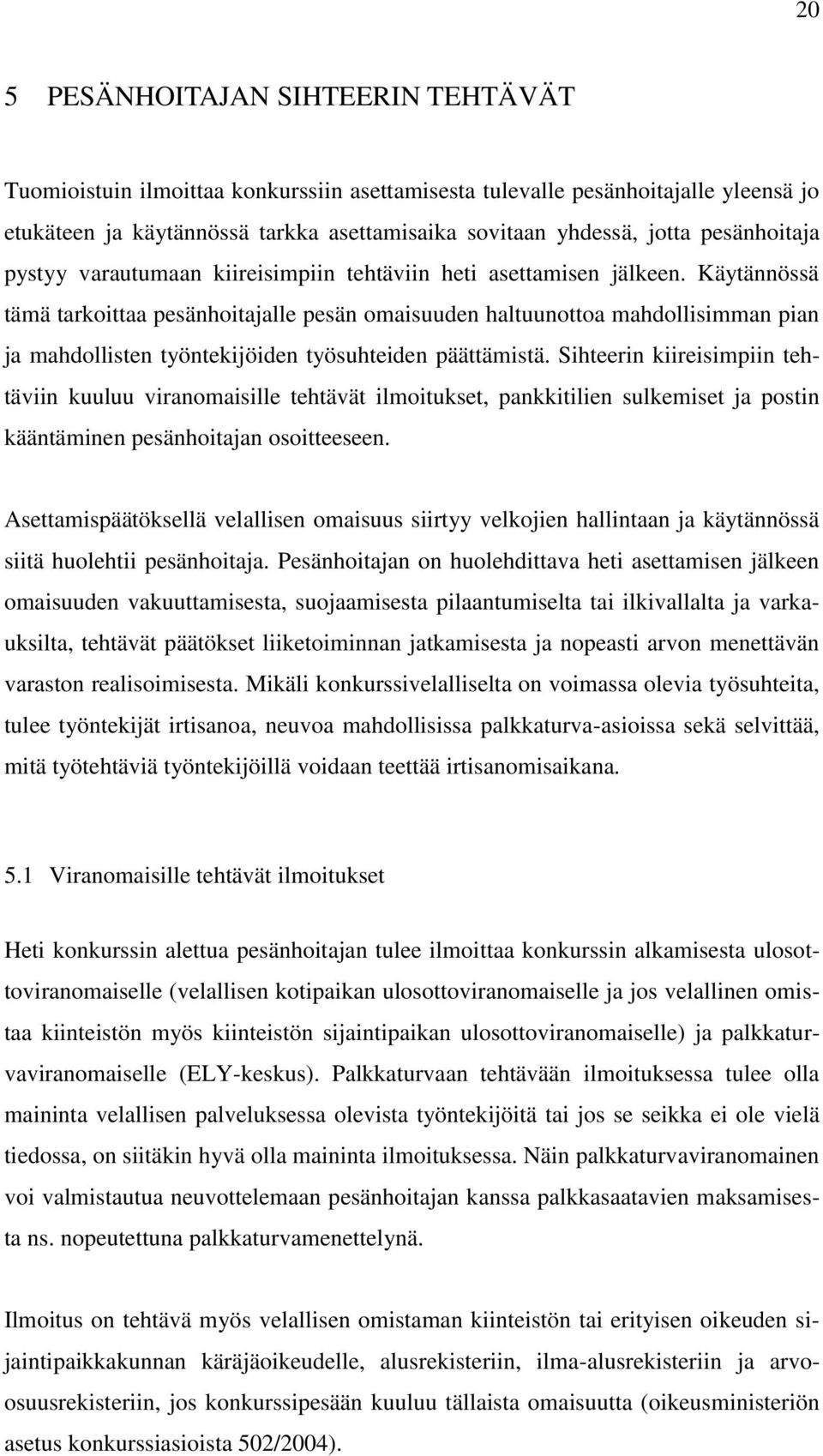 Käytännössä tämä tarkoittaa pesänhoitajalle pesän omaisuuden haltuunottoa mahdollisimman pian ja mahdollisten työntekijöiden työsuhteiden päättämistä.