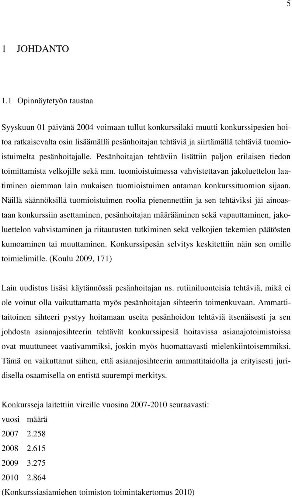 tuomioistuimelta pesänhoitajalle. Pesänhoitajan tehtäviin lisättiin paljon erilaisen tiedon toimittamista velkojille sekä mm.