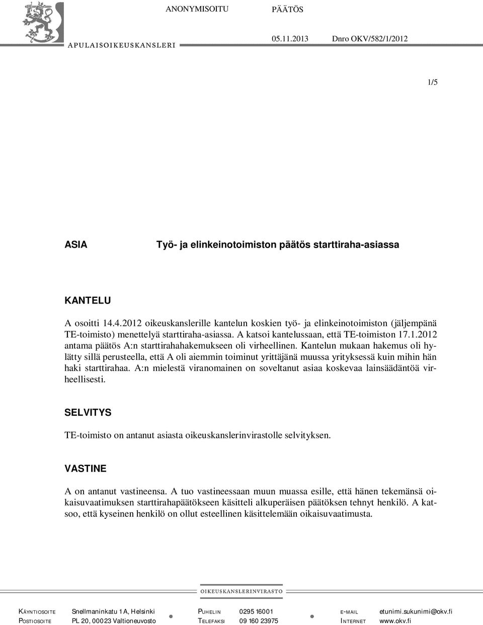 Kantelun mukaan hakemus oli hylätty sillä perusteella, että A oli aiemmin toiminut yrittäjänä muussa yrityksessä kuin mihin hän haki starttirahaa.