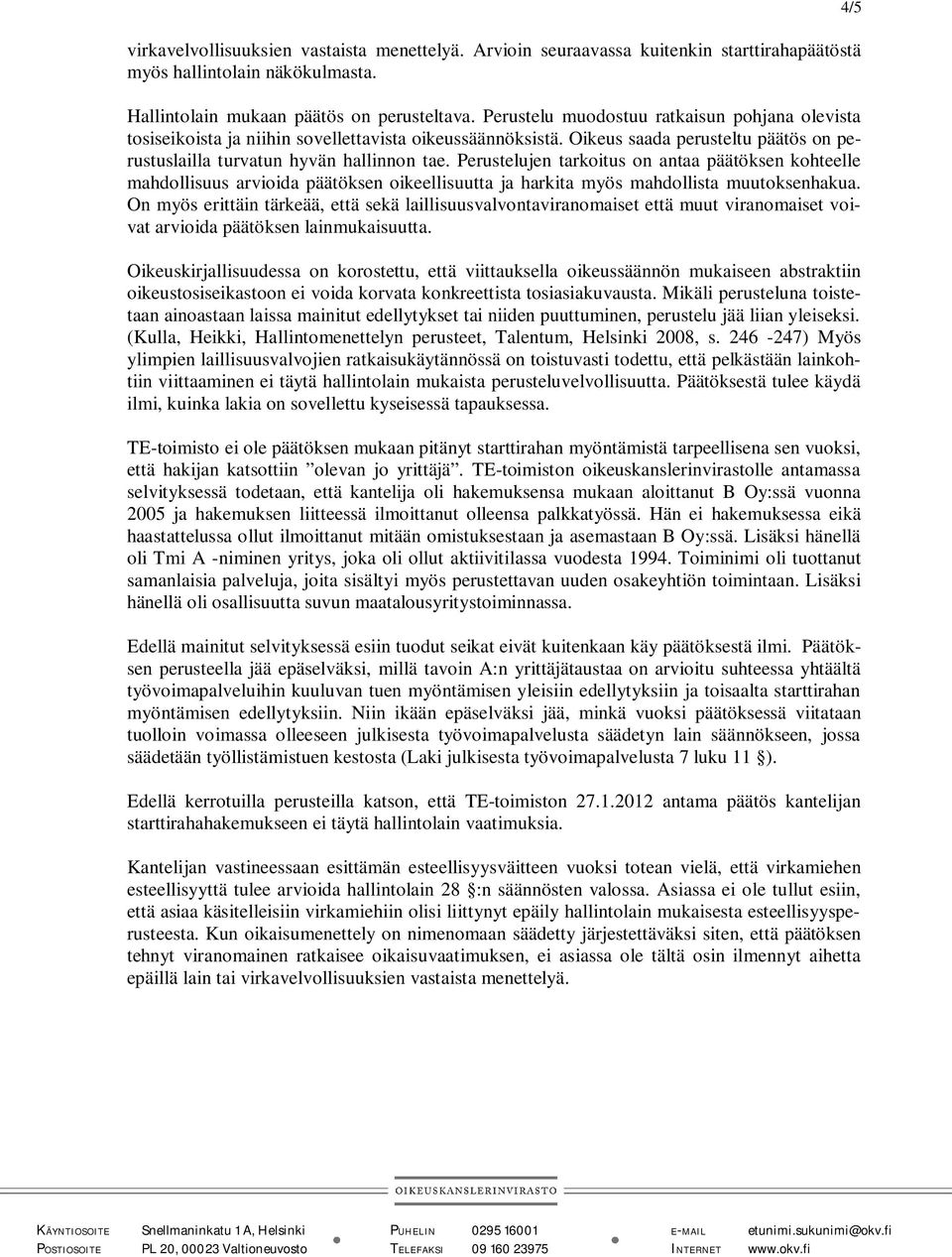 Perustelujen tarkoitus on antaa päätöksen kohteelle mahdollisuus arvioida päätöksen oikeellisuutta ja harkita myös mahdollista muutoksenhakua.