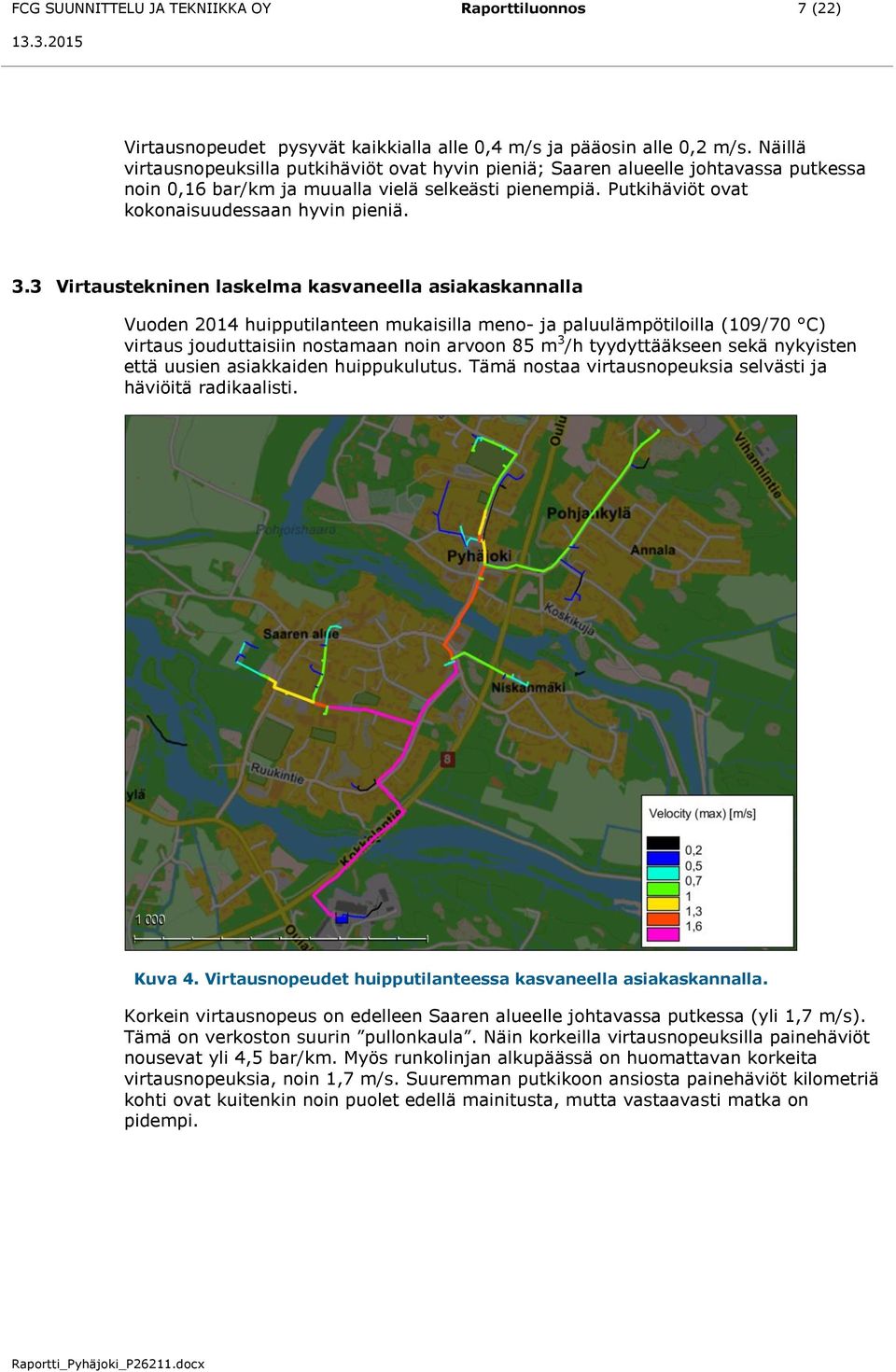 3 Virtaustekninen laskelma kasvaneella asiakaskannalla Vuoden 2014 huipputilanteen mukaisilla meno- ja paluulämpötiloilla (109/70 C) virtaus jouduttaisiin nostamaan noin arvoon 85 m 3 /h