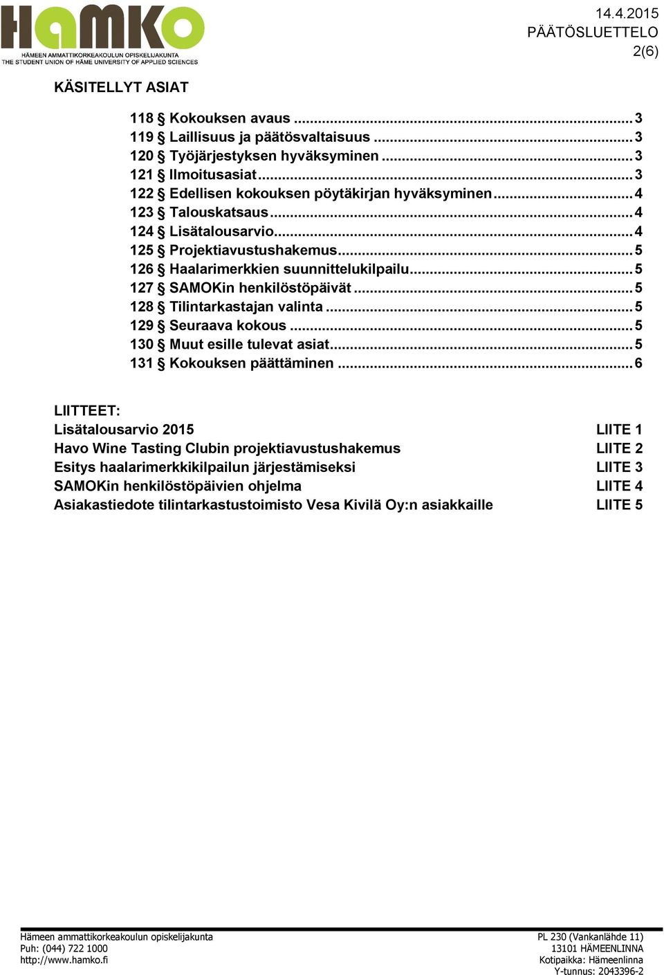 .. 5 127 SAMOKin henkilöstöpäivät... 5 128 Tilintarkastajan valinta... 5 129 Seuraava kokous... 5 130 Muut esille tulevat asiat... 5 131 Kokouksen päättäminen.