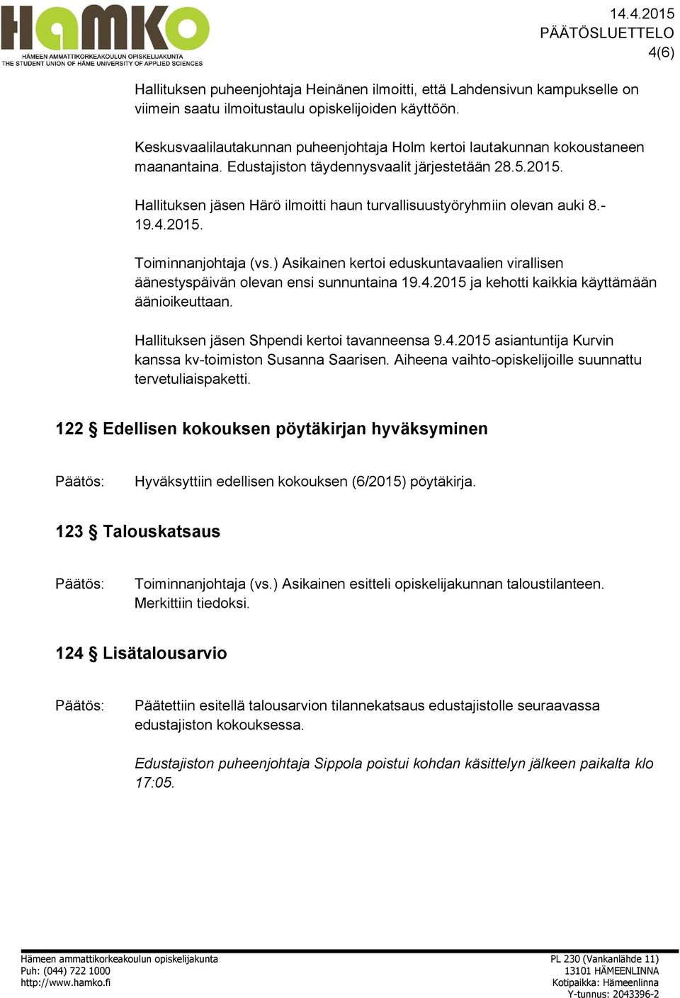Hallituksen jäsen Härö ilmoitti haun turvallisuustyöryhmiin olevan auki 8.- 19.4.2015. Toiminnanjohtaja (vs.) Asikainen kertoi eduskuntavaalien virallisen äänestyspäivän olevan ensi sunnuntaina 19.4.2015 ja kehotti kaikkia käyttämään äänioikeuttaan.