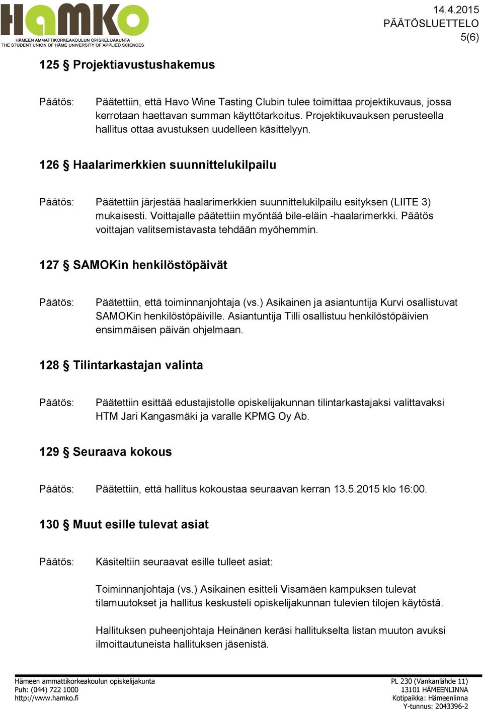 126 Haalarimerkkien suunnittelukilpailu Päätettiin järjestää haalarimerkkien suunnittelukilpailu esityksen (LIITE 3) mukaisesti. Voittajalle päätettiin myöntää bile-eläin -haalarimerkki.