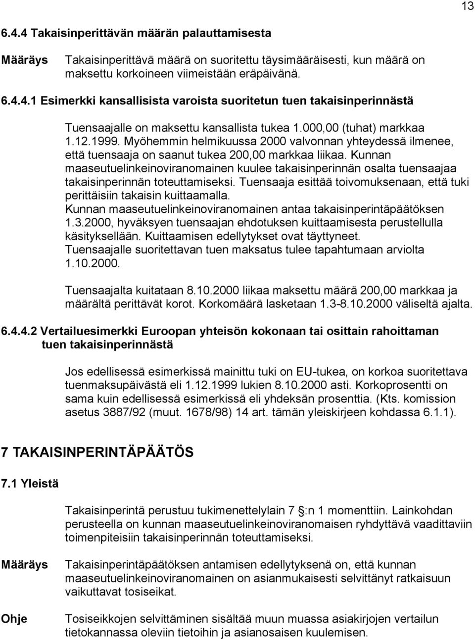 Kunnan maaseutuelinkeinoviranomainen kuulee takaisinperinnän osalta tuensaajaa takaisinperinnän toteuttamiseksi. Tuensaaja esittää toivomuksenaan, että tuki perittäisiin takaisin kuittaamalla.