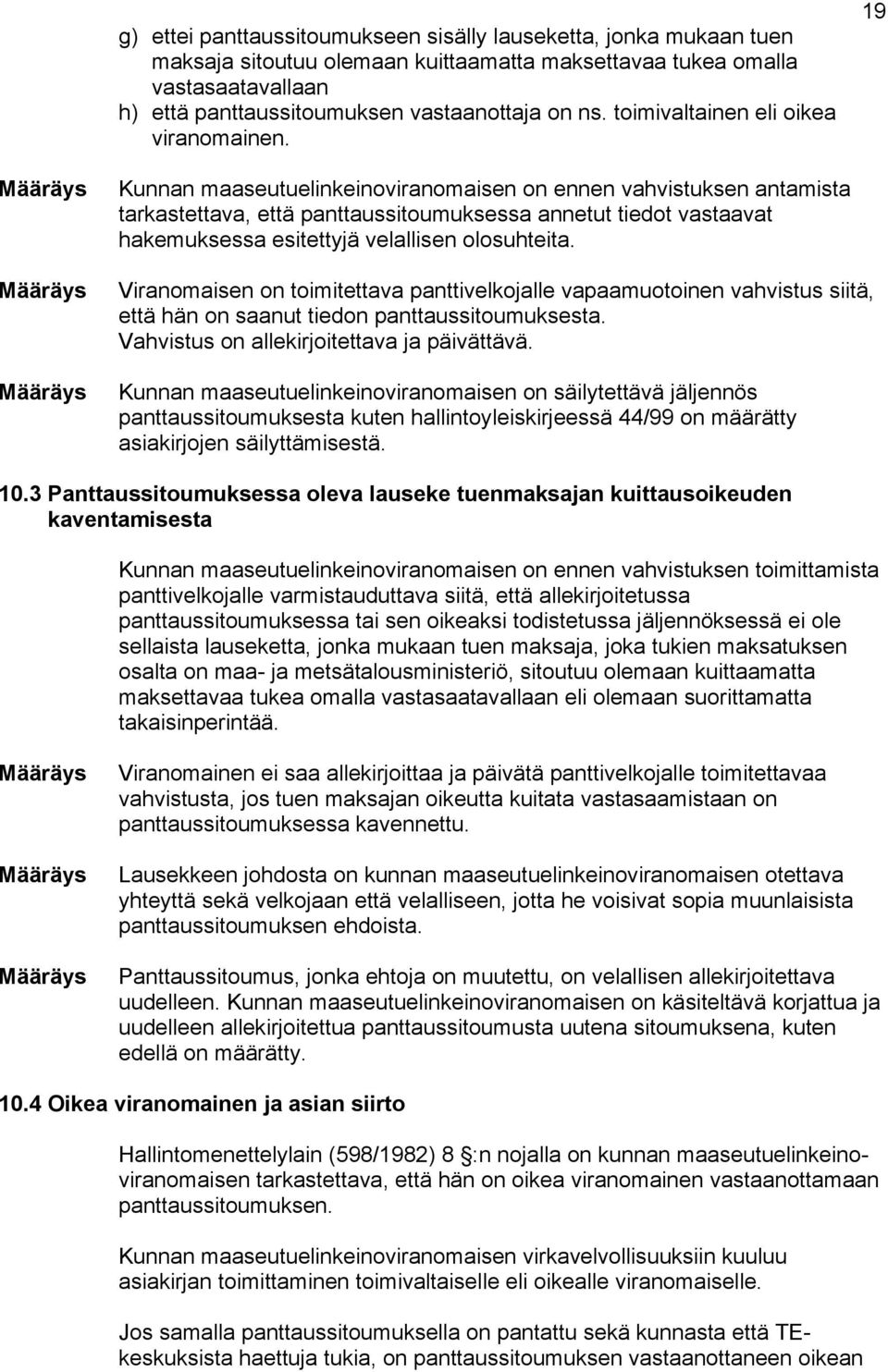 19 Kunnan maaseutuelinkeinoviranomaisen on ennen vahvistuksen antamista tarkastettava, että panttaussitoumuksessa annetut tiedot vastaavat hakemuksessa esitettyjä velallisen olosuhteita.