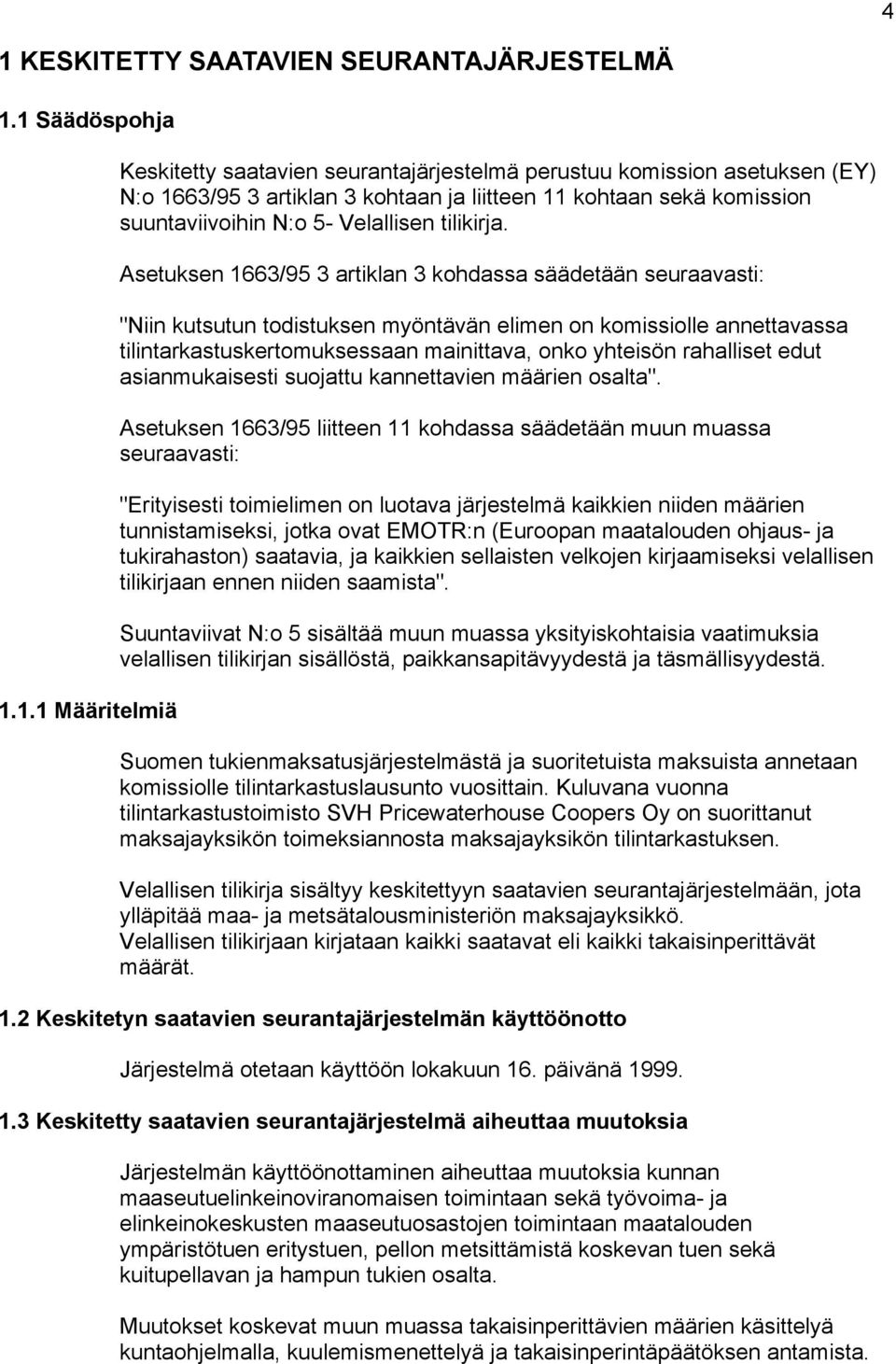 Asetuksen 1663/95 3 artiklan 3 kohdassa säädetään seuraavasti: "Niin kutsutun todistuksen myöntävän elimen on komissiolle annettavassa tilintarkastuskertomuksessaan mainittava, onko yhteisön