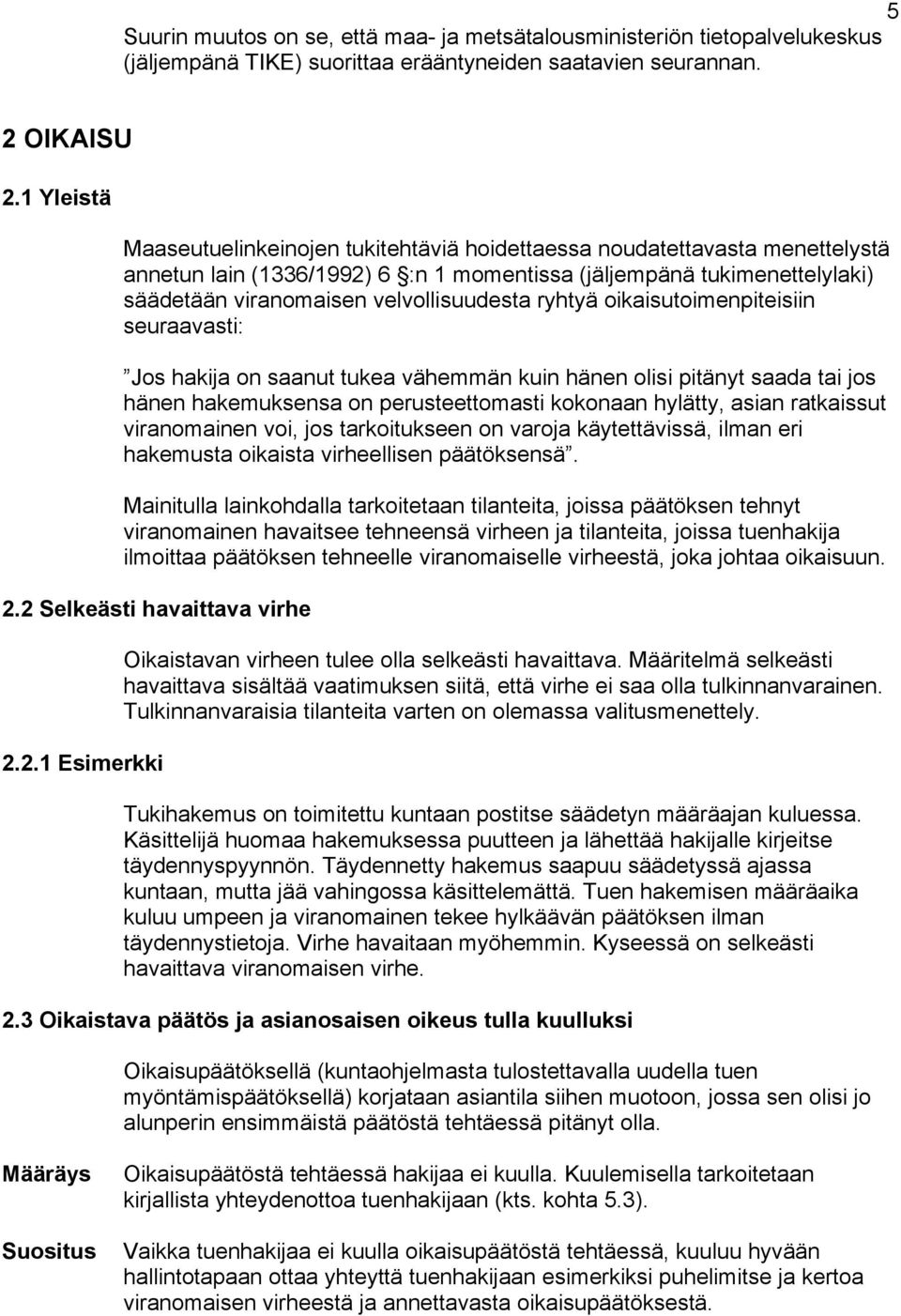 ryhtyä oikaisutoimenpiteisiin seuraavasti: Jos hakija on saanut tukea vähemmän kuin hänen olisi pitänyt saada tai jos hänen hakemuksensa on perusteettomasti kokonaan hylätty, asian ratkaissut