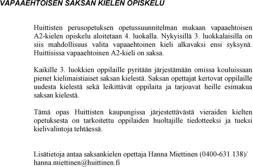 luokkien oppilaille pyritään järjestämään omissa kouluissaan pienet kielimaistiaiset saksan kielestä.