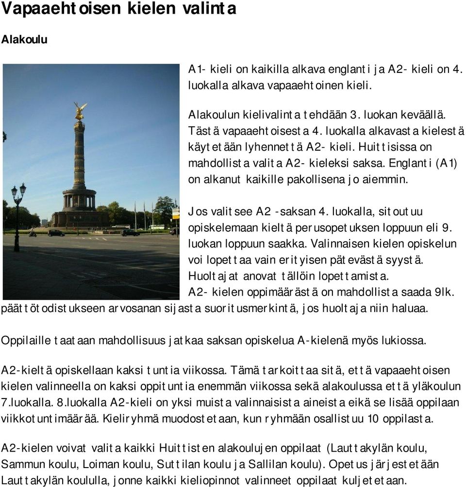 Jos valitsee A2 -saksan 4. luokalla, sitoutuu opiskelemaan kieltä perusopetuksen loppuun eli 9. luokan loppuun saakka. Valinnaisen kielen opiskelun voi lopettaa vain erityisen pätevästä syystä.