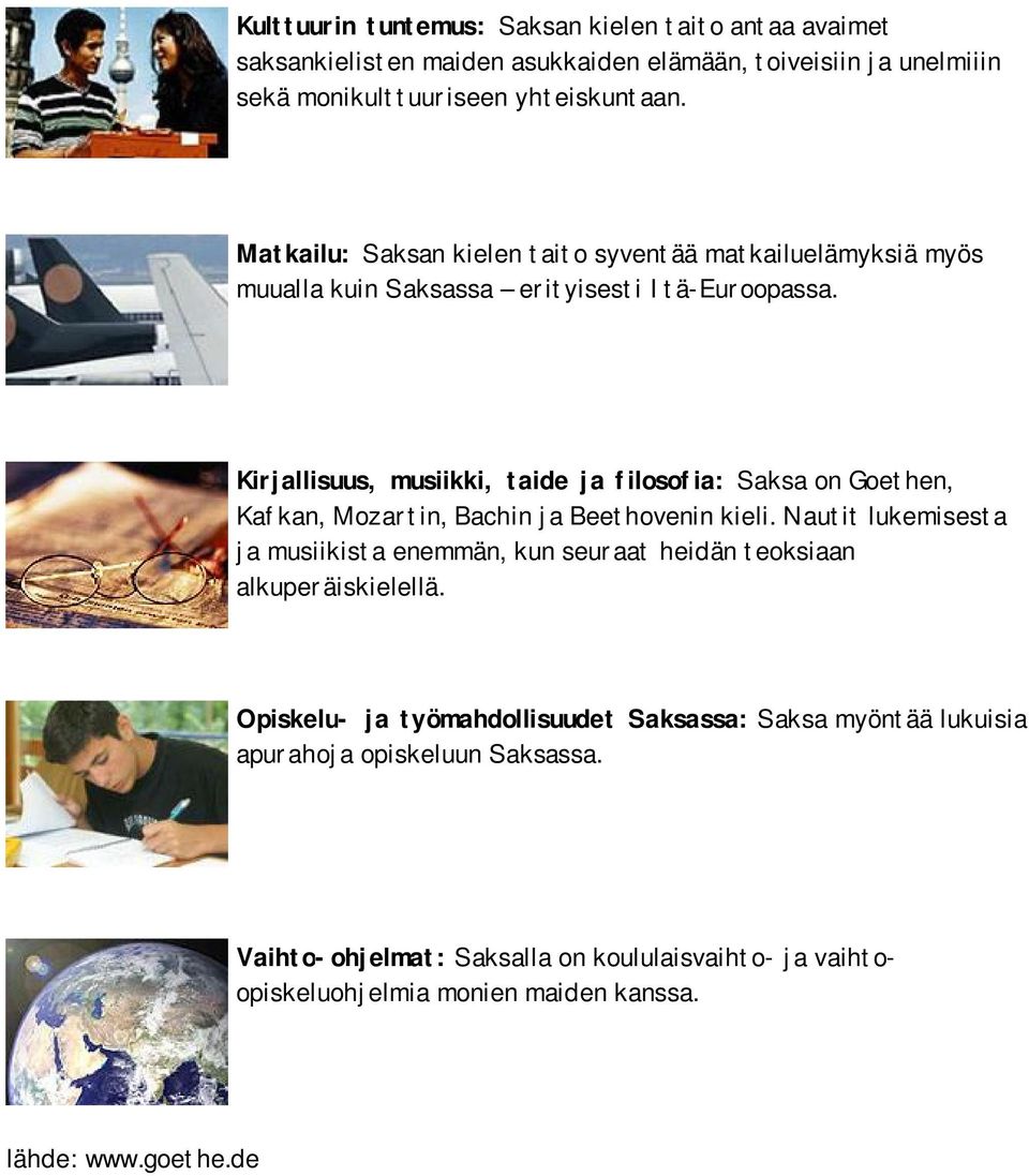 Kirjallisuus, musiikki, taide ja filosofia: Saksa on Goethen, Kafkan, Mozartin, Bachin ja Beethovenin kieli.
