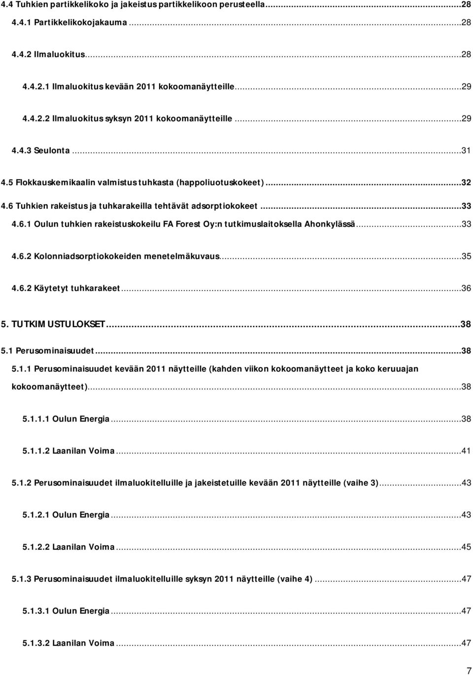 ..33 4.6.2 Kolonniadsorptiokokeiden menetelmäkuvaus...35 4.6.2 Käytetyt tuhkarakeet...36 5. TUTKIMUSTULOKSET...38 5.1 