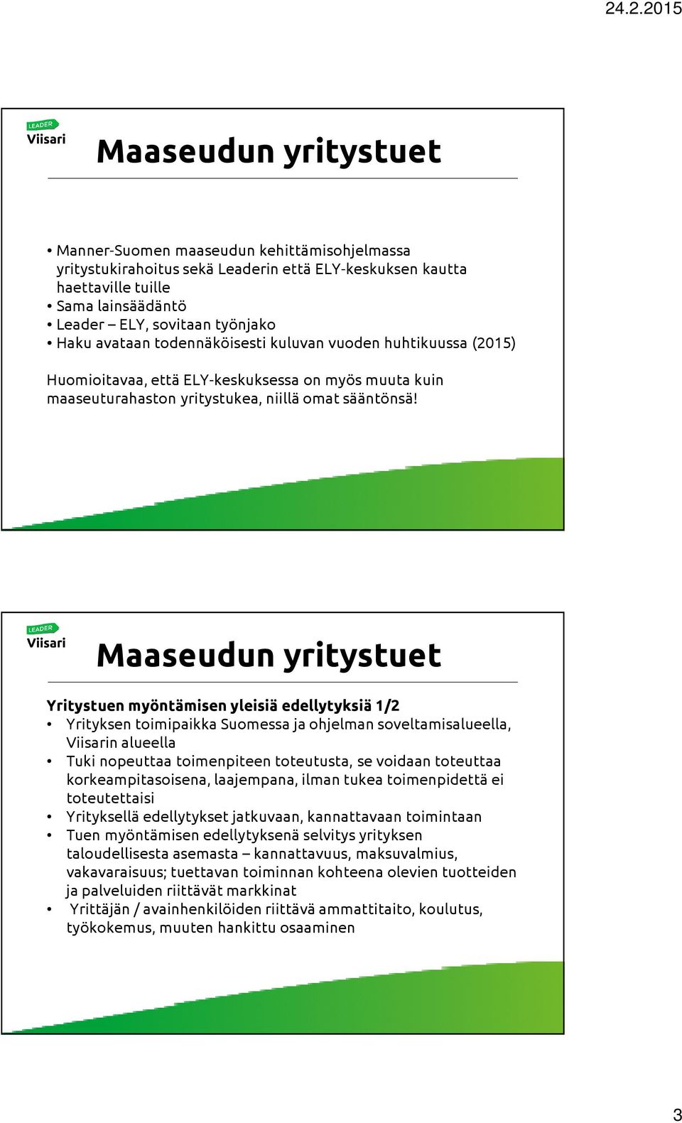 Yritystuen myöntämisen yleisiä edellytyksiä 1/2 Yrityksen toimipaikka Suomessa ja ohjelman soveltamisalueella, Viisarin alueella Tuki nopeuttaa toimenpiteen toteutusta, se voidaan toteuttaa
