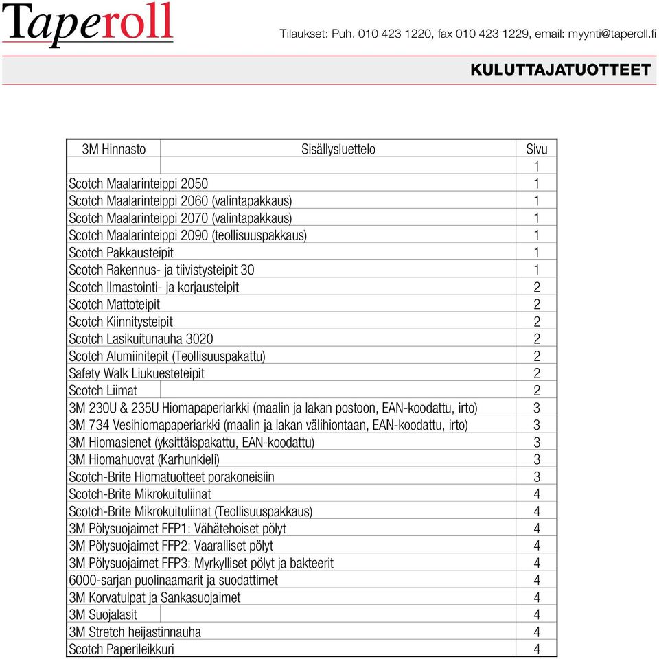 2090 (teollisuuspakkaus) 1 Scotch Pakkausteipit 1 Scotch Rakennus- ja tiivistysteipit 30 1 Scotch Ilmastointi- ja korjausteipit 2 Scotch Mattoteipit 2 Scotch Kiinnitysteipit 2 Scotch Lasikuitunauha