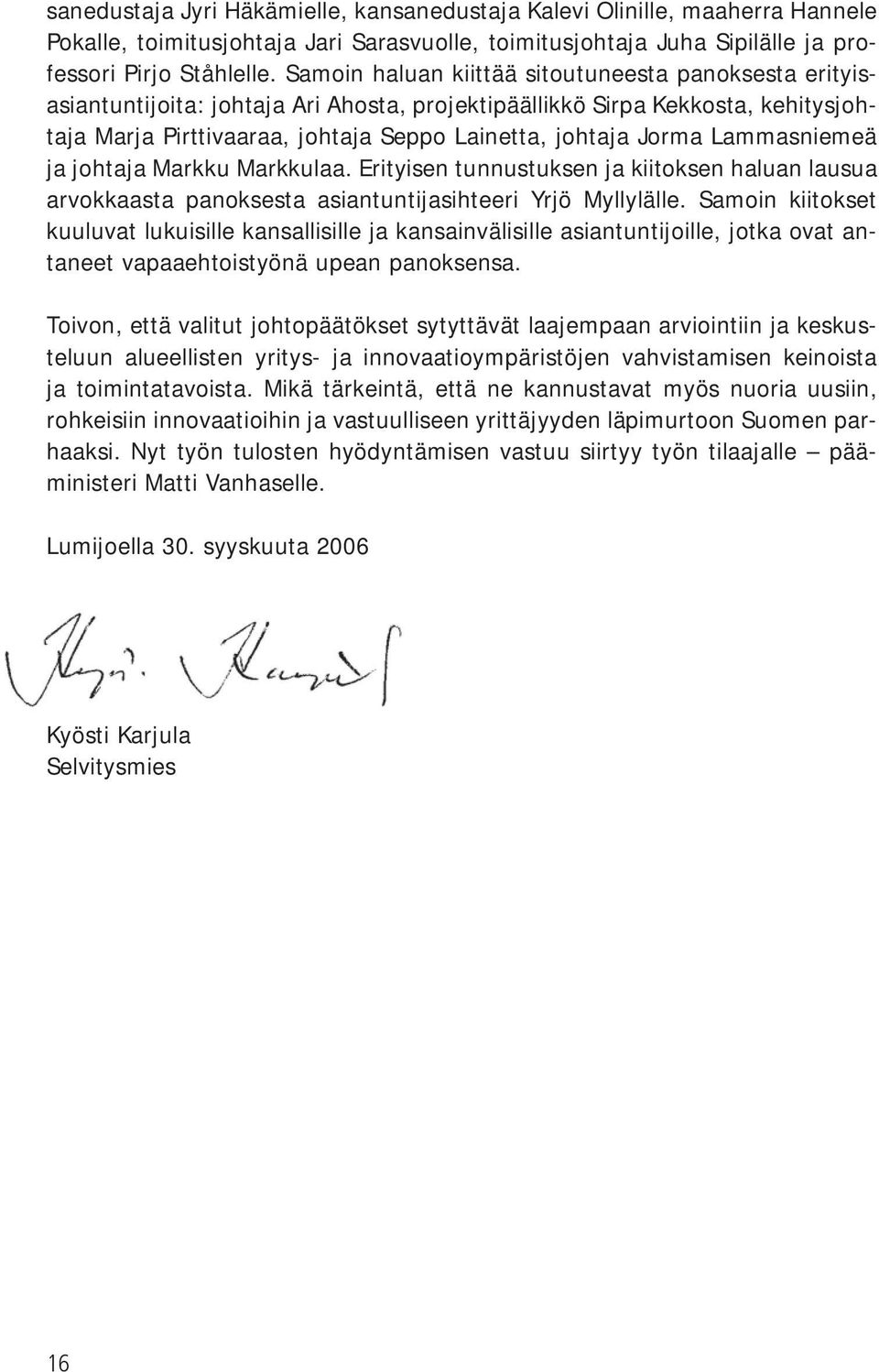Lammasniemeä ja johtaja Markku Markkulaa. Erityisen tunnustuksen ja kiitoksen haluan lausua arvokkaasta panoksesta asiantuntijasihteeri Yrjö Myllylälle.